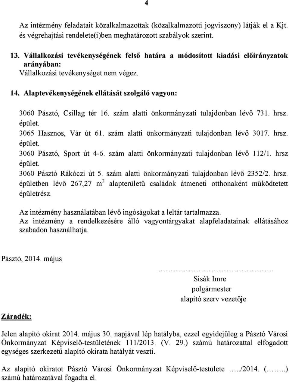 Alaptevékenységének ellátását szolgáló vagyon: 3060 szám alatti önkormányzati tulajdonban lévő 731. hrsz. épület. 3065 Hasznos, Vár út 61. szám alatti önkormányzati tulajdonban lévő 3017. hrsz. épület. 3060 Pásztó, Sport út 4-6.