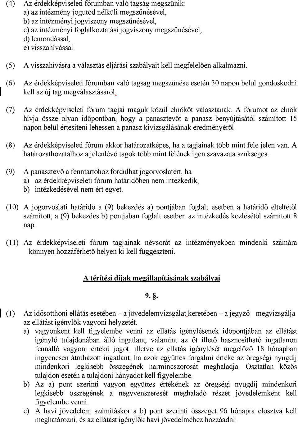 (6) Az érdekképviseleti fórumban való tagság megszűnése esetén 30 napon belül gondoskodni kell az új tag megválasztásáról. (7) Az érdekképviseleti fórum tagjai maguk közül elnököt választanak.