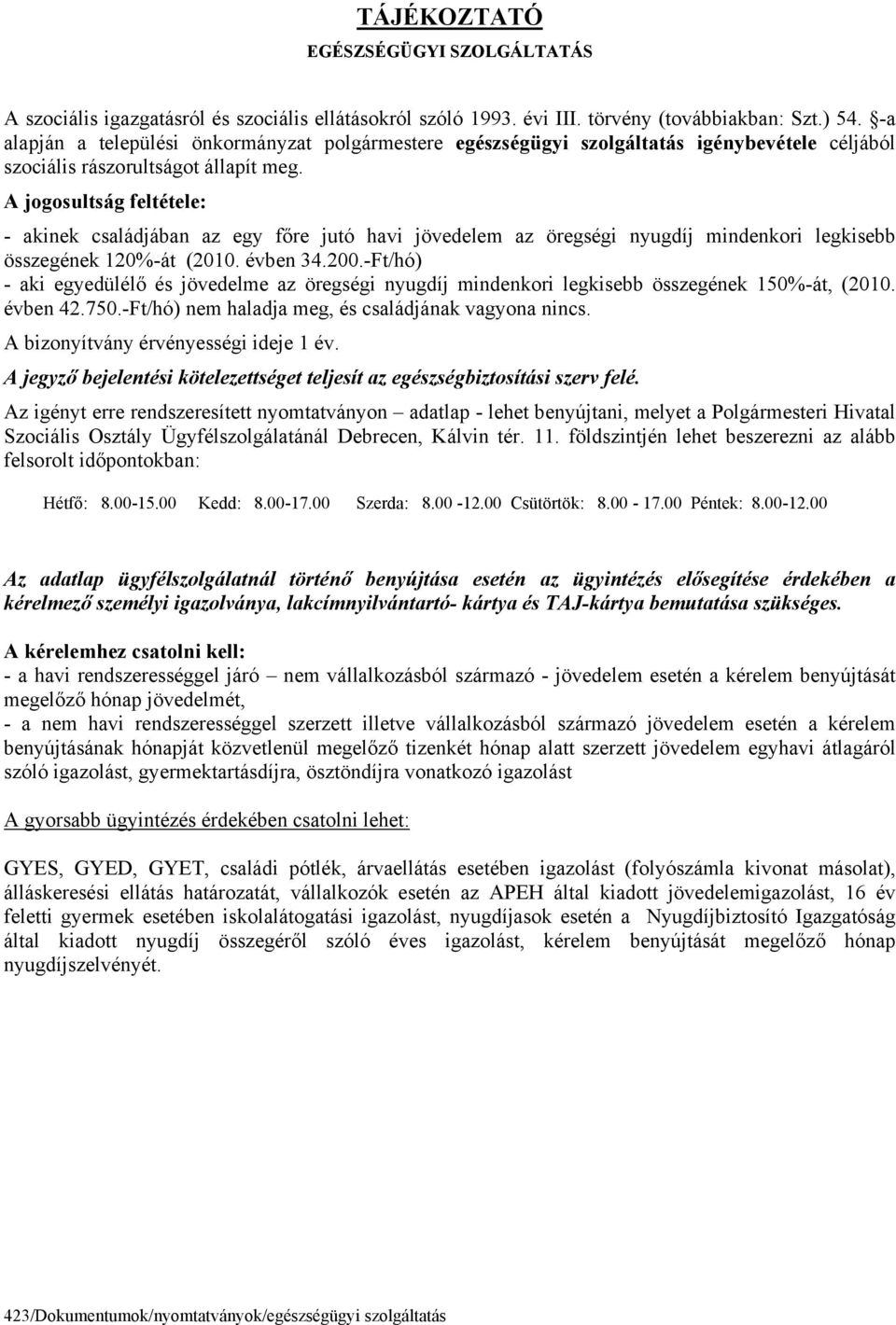 A jogosultság feltétele: - akinek családjában az egy főre jutó havi jövedelem az öregségi nyugdíj mindenkori legkisebb összegének 120%-át (2010. évben 34.200.