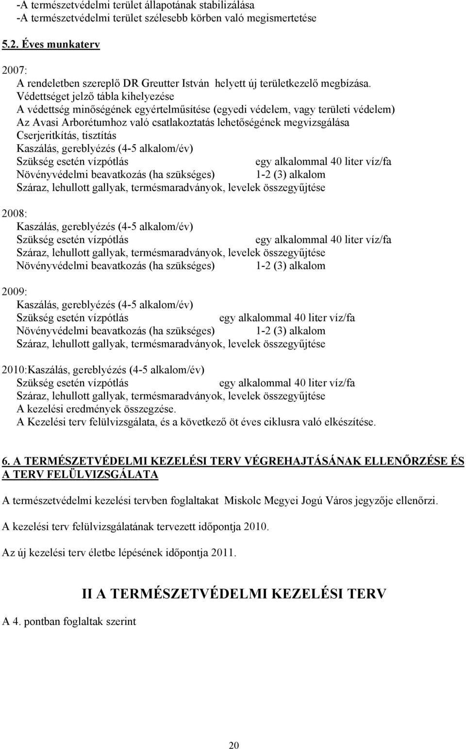 Védettséget jelző tábla kihelyezése A védettség minőségének egyértelműsítése (egyedi védelem, vagy területi védelem) Az Avasi Arborétumhoz való csatlakoztatás lehetőségének megvizsgálása