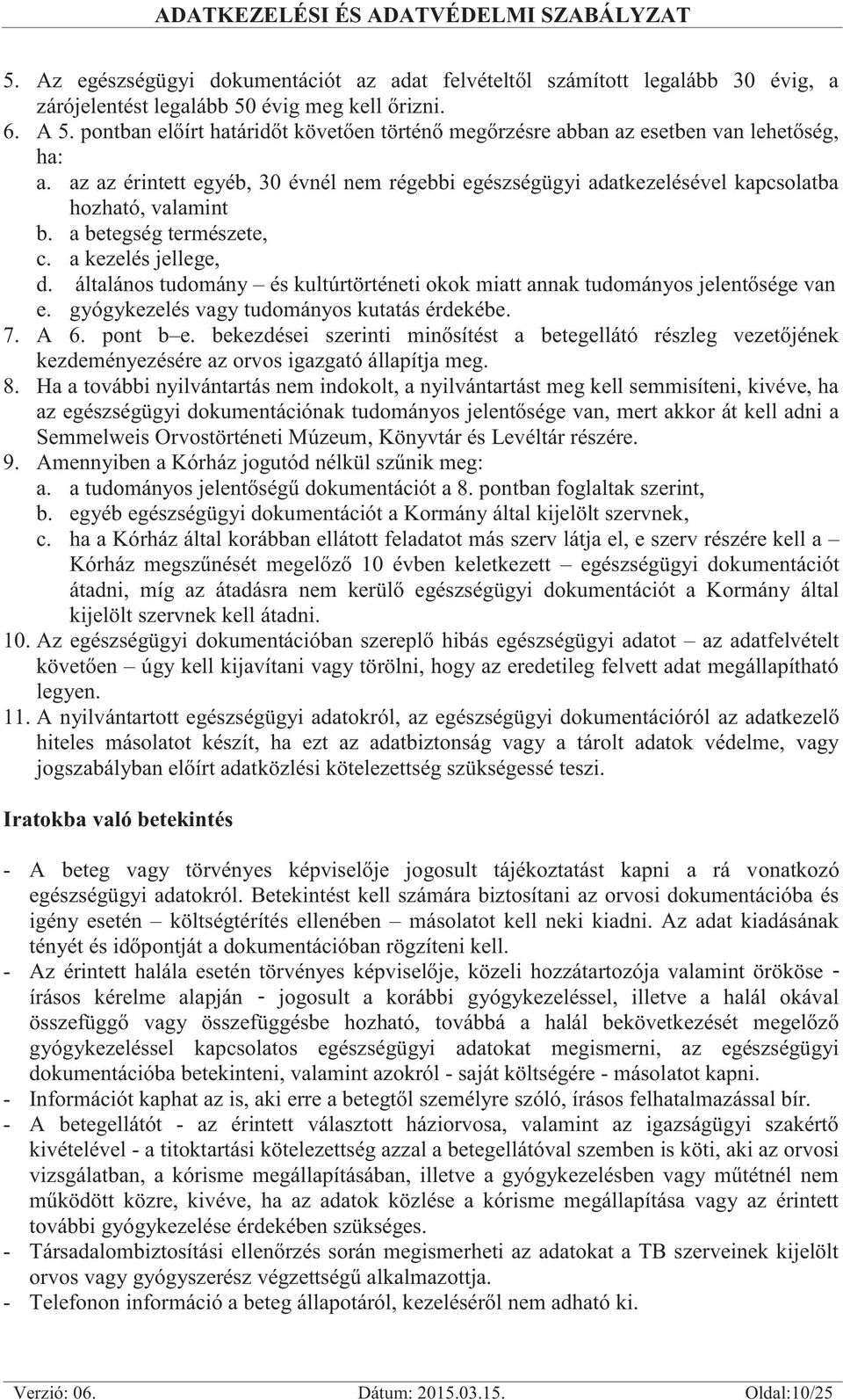 a betegség természete, c. a kezelés jellege, d. általános tudomány és kultúrtörténeti okok miatt annak tudományos jelentősége van e. gyógykezelés vagy tudományos kutatás érdekébe. 7. A 6. pont b e.