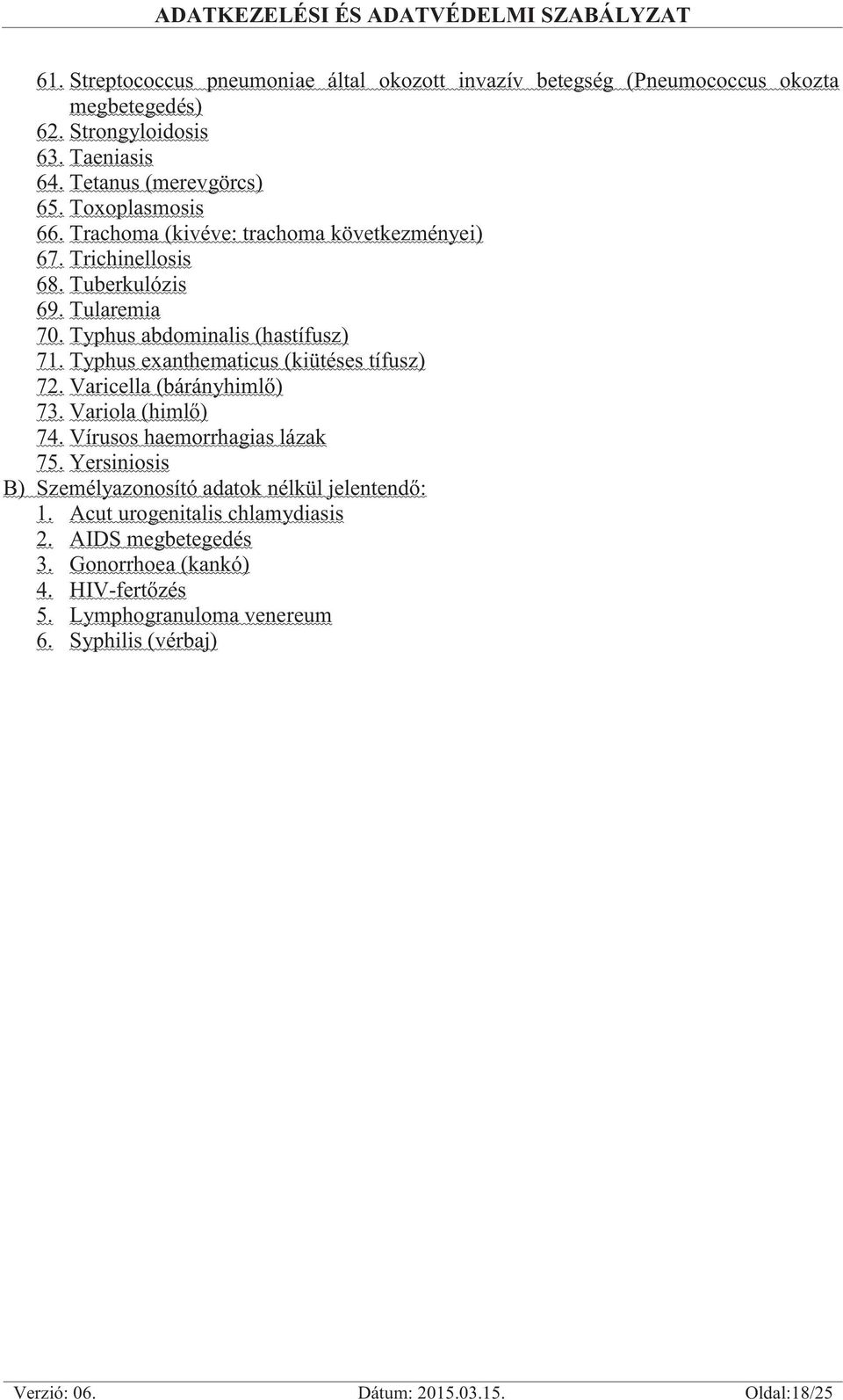 Typhus exanthematicus (kiütéses tífusz) 72. Varicella (bárányhimlő) 73. Variola (himlő) 74. Vírusos haemorrhagias lázak 75.