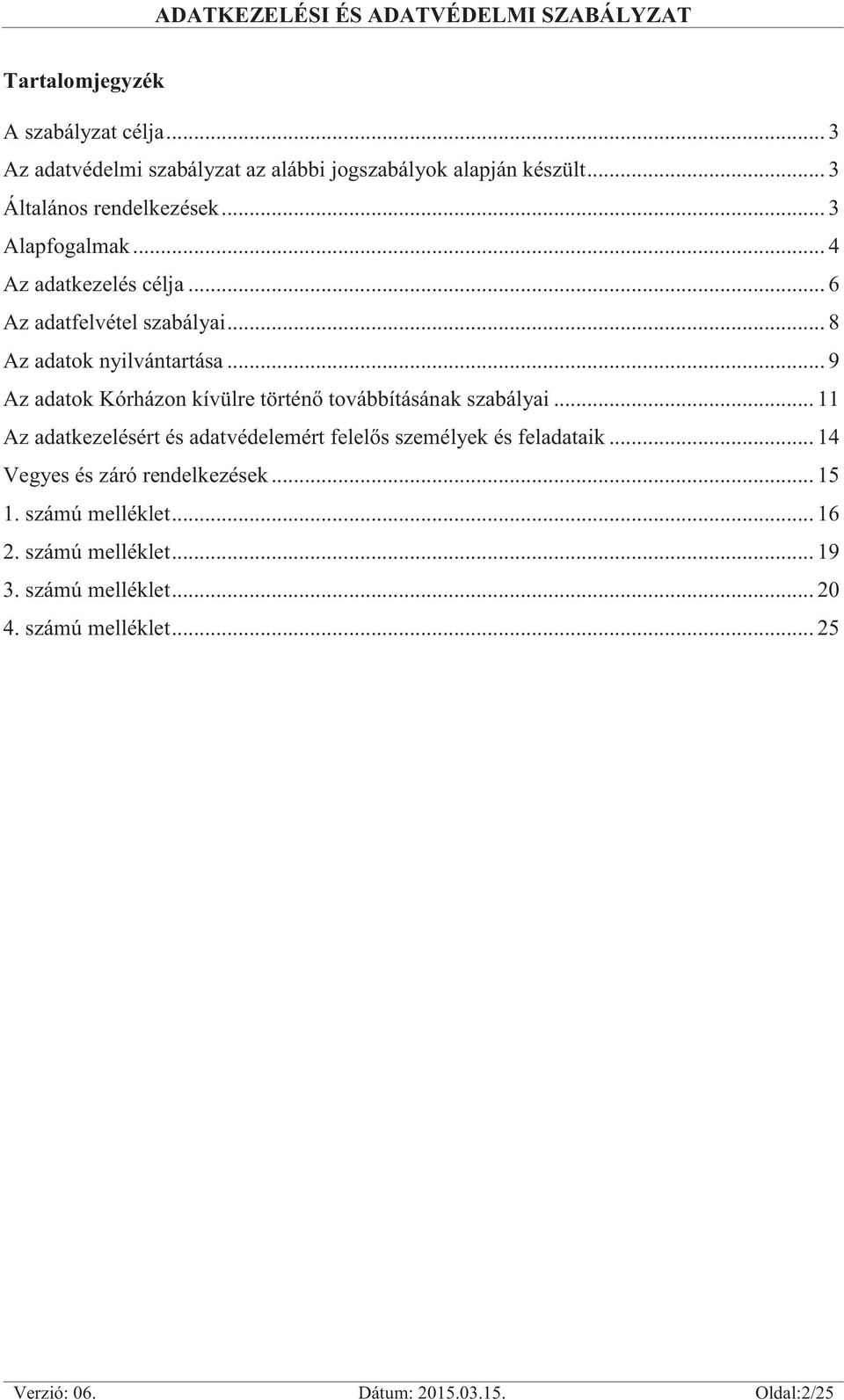 .. 9 Az adatok Kórházon kívülre történő továbbításának szabályai... 11 Az adatkezelésért és adatvédelemért felelős személyek és feladataik.