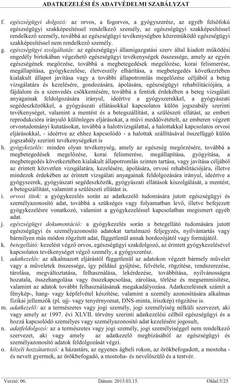 egészségügyi szolgáltatás: az egészségügyi államigazgatási szerv által kiadott működési engedély birtokában végezhető egészségügyi tevékenységek összessége, amely az egyén egészségének megőrzése,