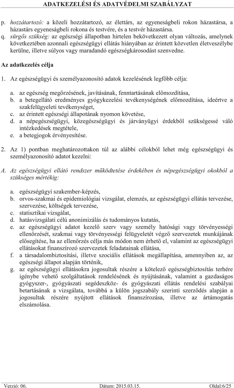 súlyos vagy maradandó egészségkárosodást szenvedne. Az adatkezelés célja 1. Az egészségügyi és személyazonosító adatok kezelésének legfőbb célja: a.