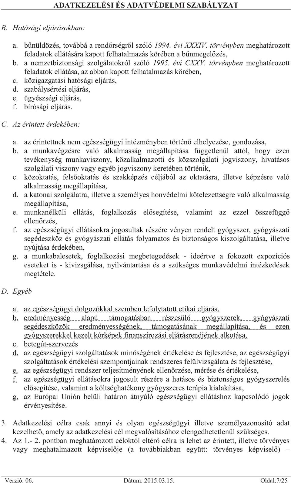 szabálysértési eljárás, e. ügyészségi eljárás, f. bírósági eljárás. C. Az érintett érdekében: a. az érintettnek nem egészségügyi intézményben történő elhelyezése, gondozása, b.