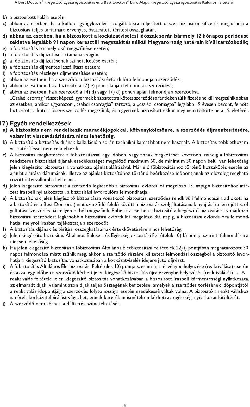 határain kívül tartózkodik; e) a főbiztosítás bármely okú megszűnése esetén; f) a főbiztosítás díjfizetési tartamának végén; g) a főbiztosítás díjfizetésének szüneteltetése esetén; h) a főbiztosítás