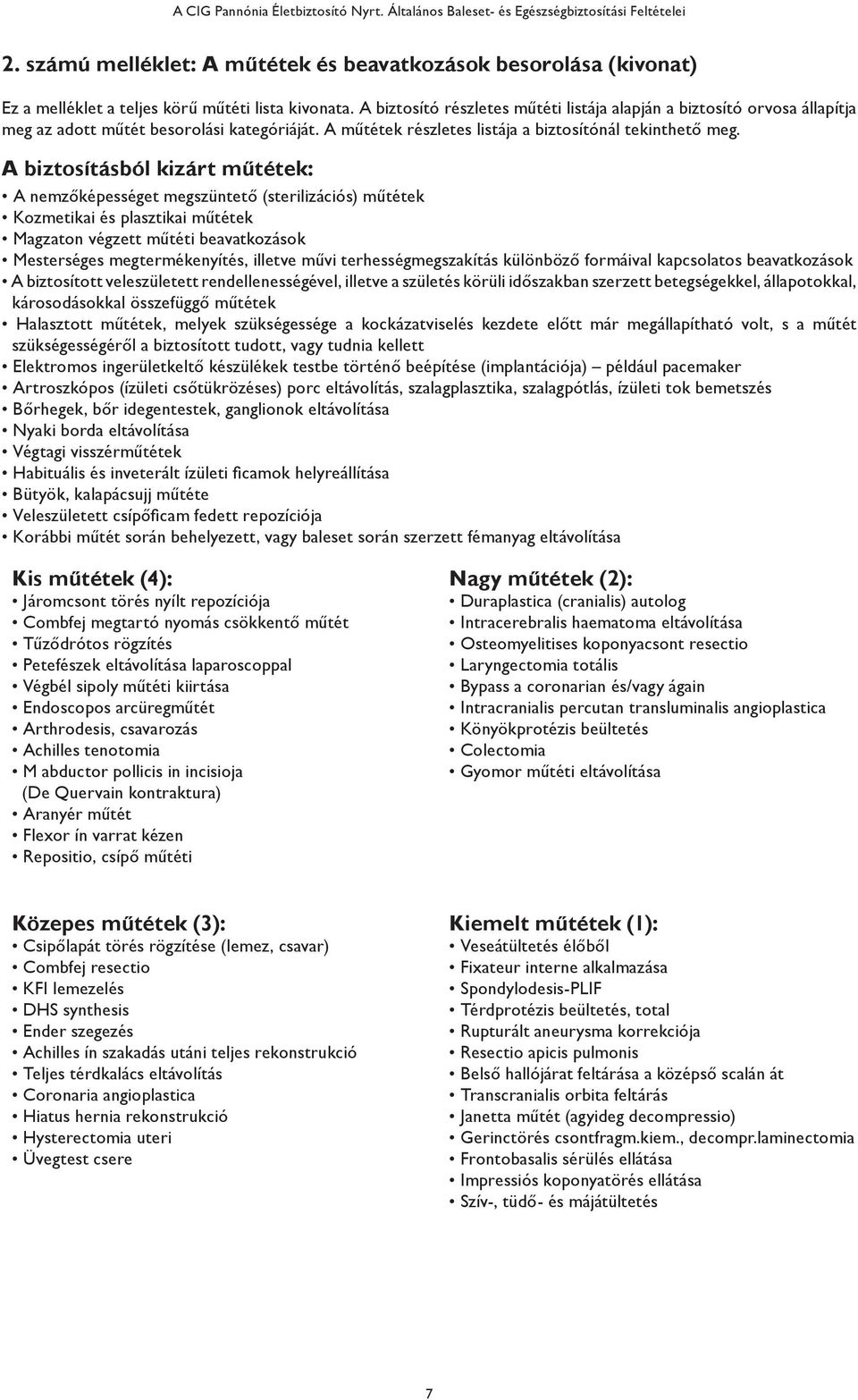 A biztosító részletes műtéti listája alapján a biztosító orvosa állapítja meg az adott műtét besorolási kategóriáját. A műtétek részletes listája a biztosítónál tekinthető meg.