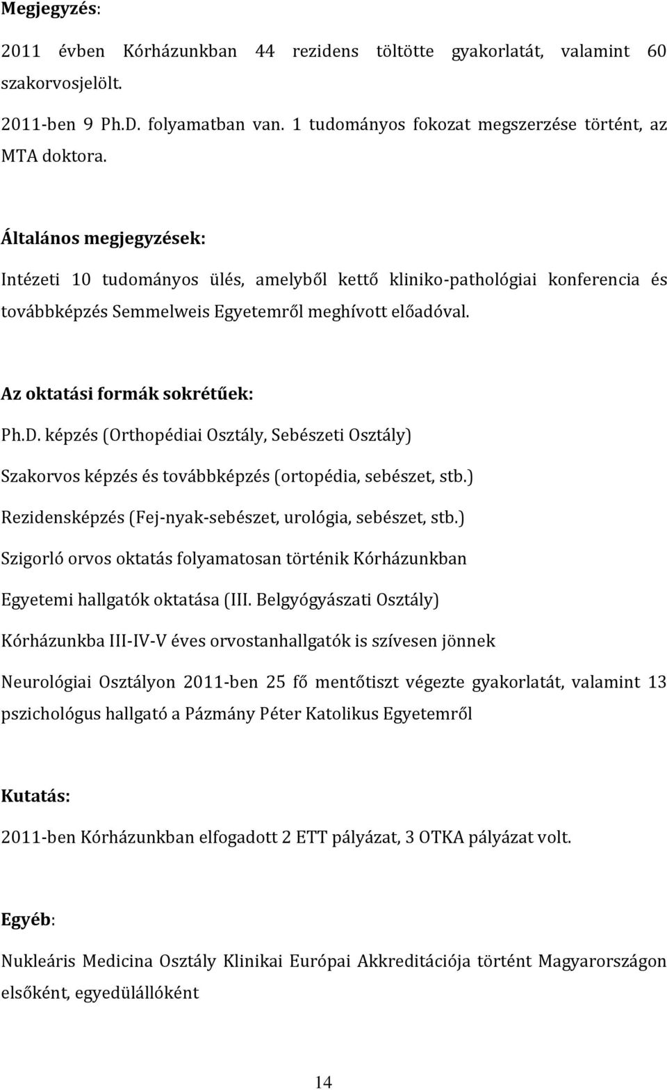 képzés (Orthopéda, Sebészet ) Szakorvos képzés és továbbképzés (ortopéda, sebészet, stb.) Rezdensképzés (Fej-nyak-sebészet, urológa, sebészet, stb.