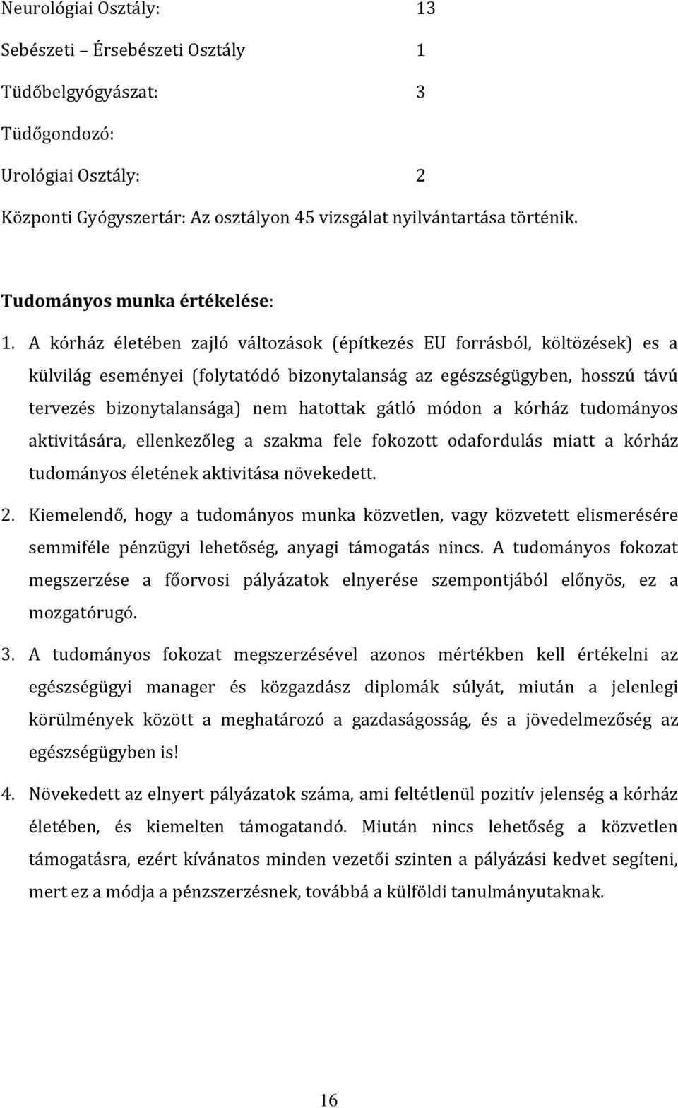 módon a kórház tudományos aktvtására, ellenkezőleg a szakma fele fokozott odafordulás matt a kórház tudományos életének aktvtása növekedett. 2.