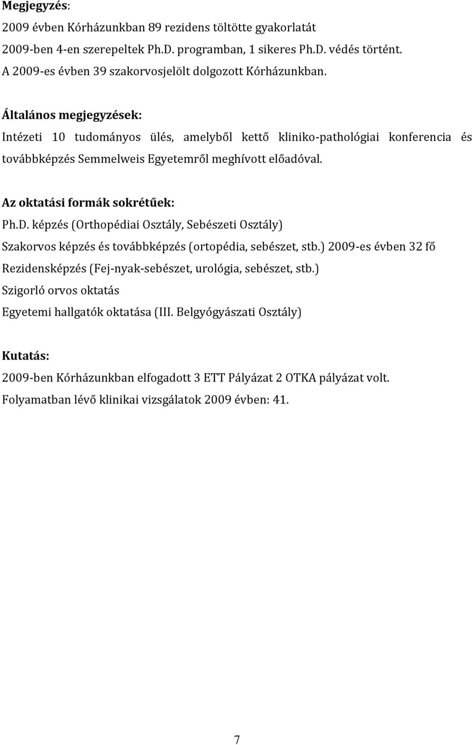 Általános megjegyzések: Intézet 10 tudományos ülés, amelyből kettő klnko-pathológa konferenca és továbbképzés Semmelwes Egyetemről meghívott előadóval. Az oktatás formák sokrétűek: Ph.D.