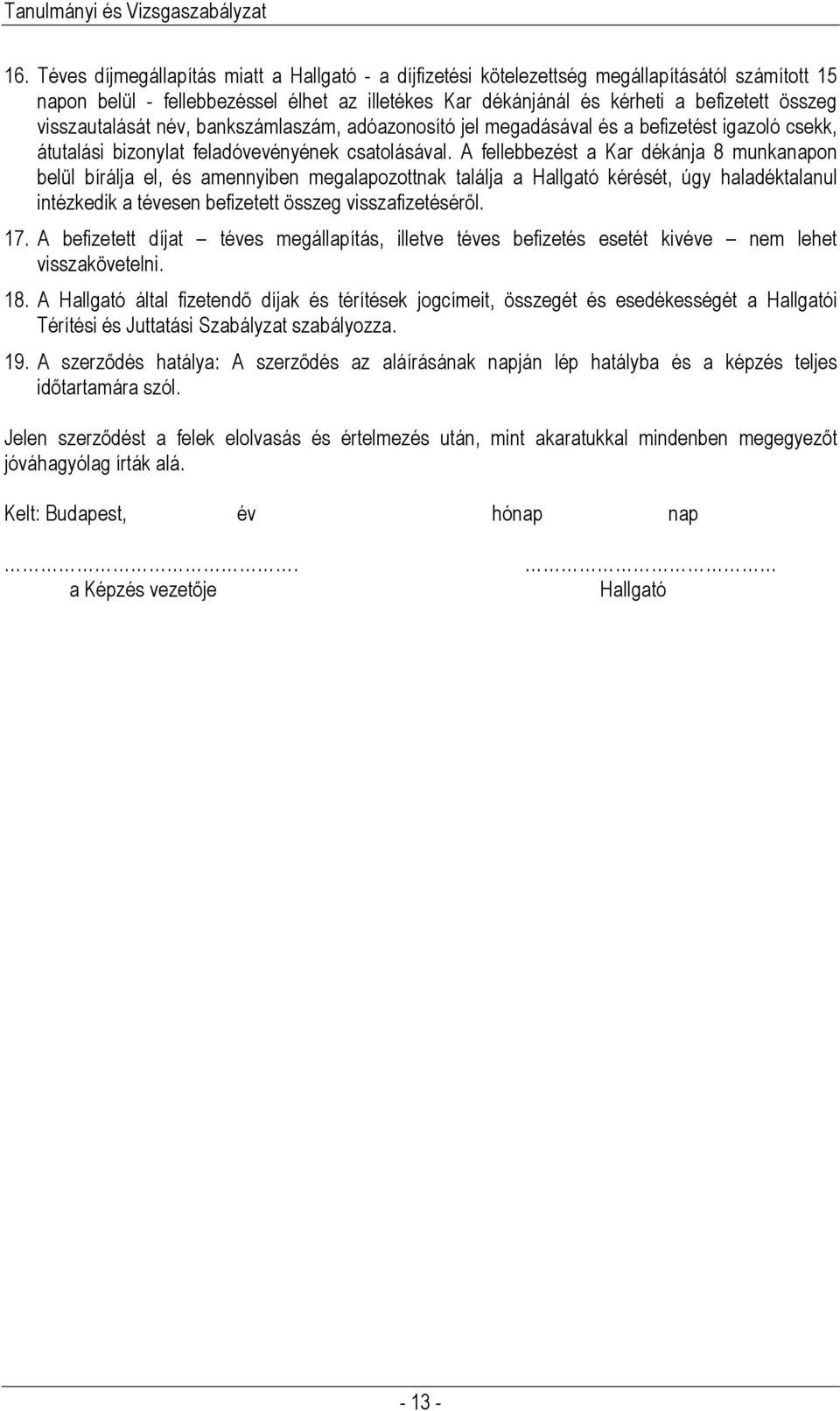 A fellebbezést a Kar dékánja 8 munkanapon belül bírálja el, és amennyiben megalapozottnak találja a Hallgató kérését, úgy haladéktalanul intézkedik a tévesen befizetett összeg visszafizetéséről. 17.