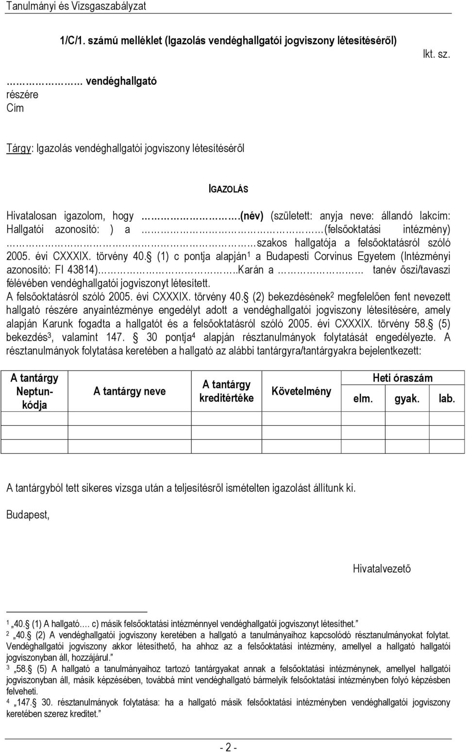 (1) c pontja alapján 1 a Budapesti Corvinus Egyetem (Intézményi azonosító: FI 43814)..Karán a tanév őszi/tavaszi félévében vendéghallgatói jogviszonyt létesített. A felsőoktatásról szóló 2005.