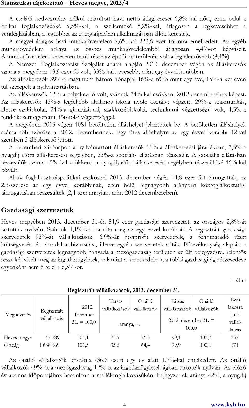 Az egyéb munkajövedelem aránya az összes munkajövedelemből átlagosan 4,4%-ot képviselt. A munkajövedelem kereseten felüli része az építőipar területén volt a legjelentősebb (8,4%).