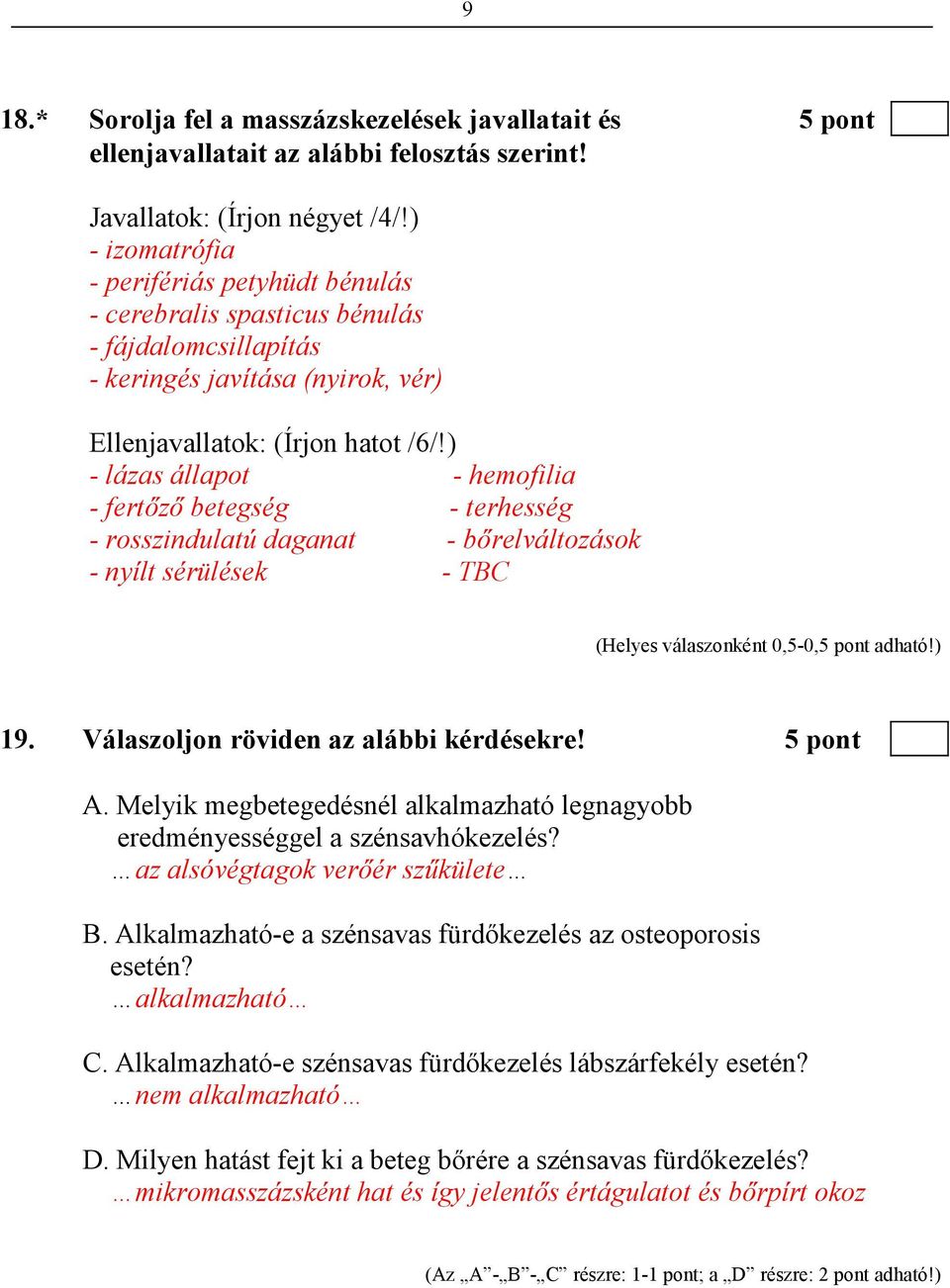 ) - lázas állapot - hemofilia - fertızı betegség - terhesség - rosszindulatú daganat - bırelváltozások - nyílt sérülések - TBC (Helyes válaszonként 0,5-0,5 pont adható!) 19.