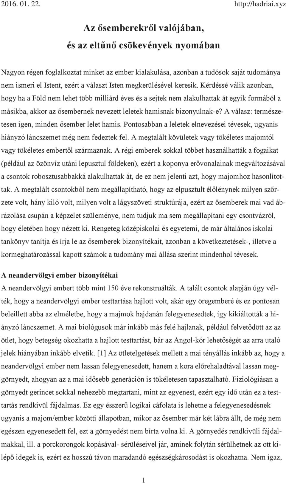 Kérdéssé válik azonban, hogy ha a Föld nem lehet több milliárd éves és a sejtek nem alakulhattak át egyik formából a másikba, akkor az ősembernek nevezett leletek hamisnak bizonyulnak-e?