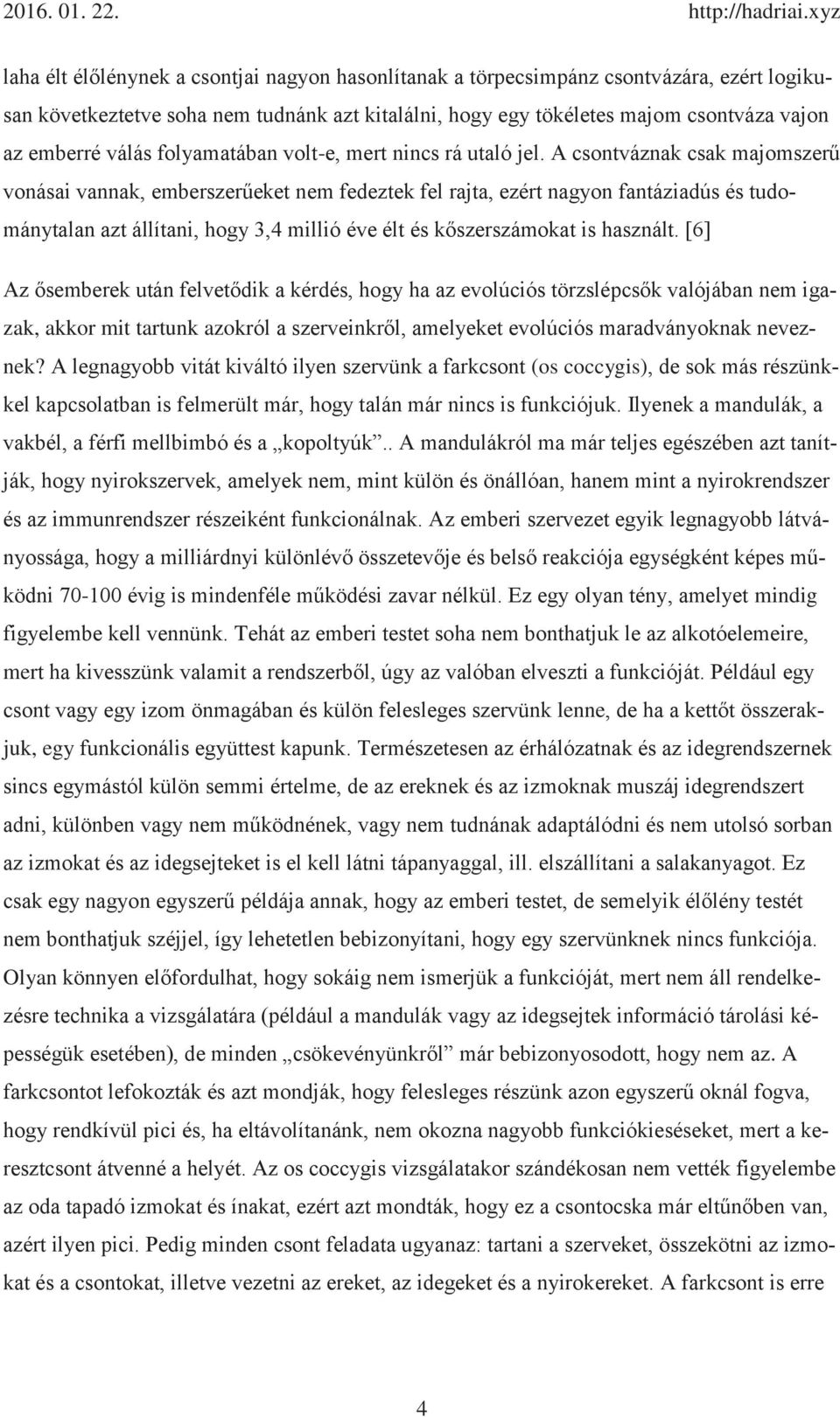 A csontváznak csak majomszerű vonásai vannak, emberszerűeket nem fedeztek fel rajta, ezért nagyon fantáziadús és tudománytalan azt állítani, hogy 3,4 millió éve élt és kőszerszámokat is használt.