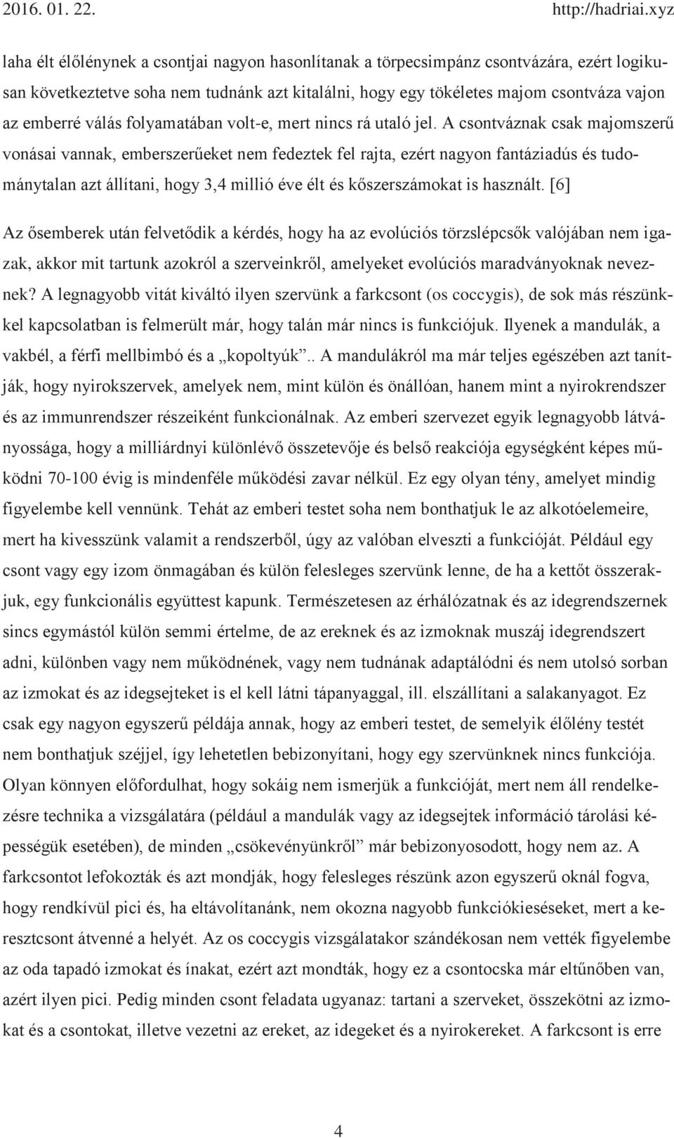 A csontváznak csak majomszerű vonásai vannak, emberszerűeket nem fedeztek fel rajta, ezért nagyon fantáziadús és tudománytalan azt állítani, hogy 3,4 millió éve élt és kőszerszámokat is használt.