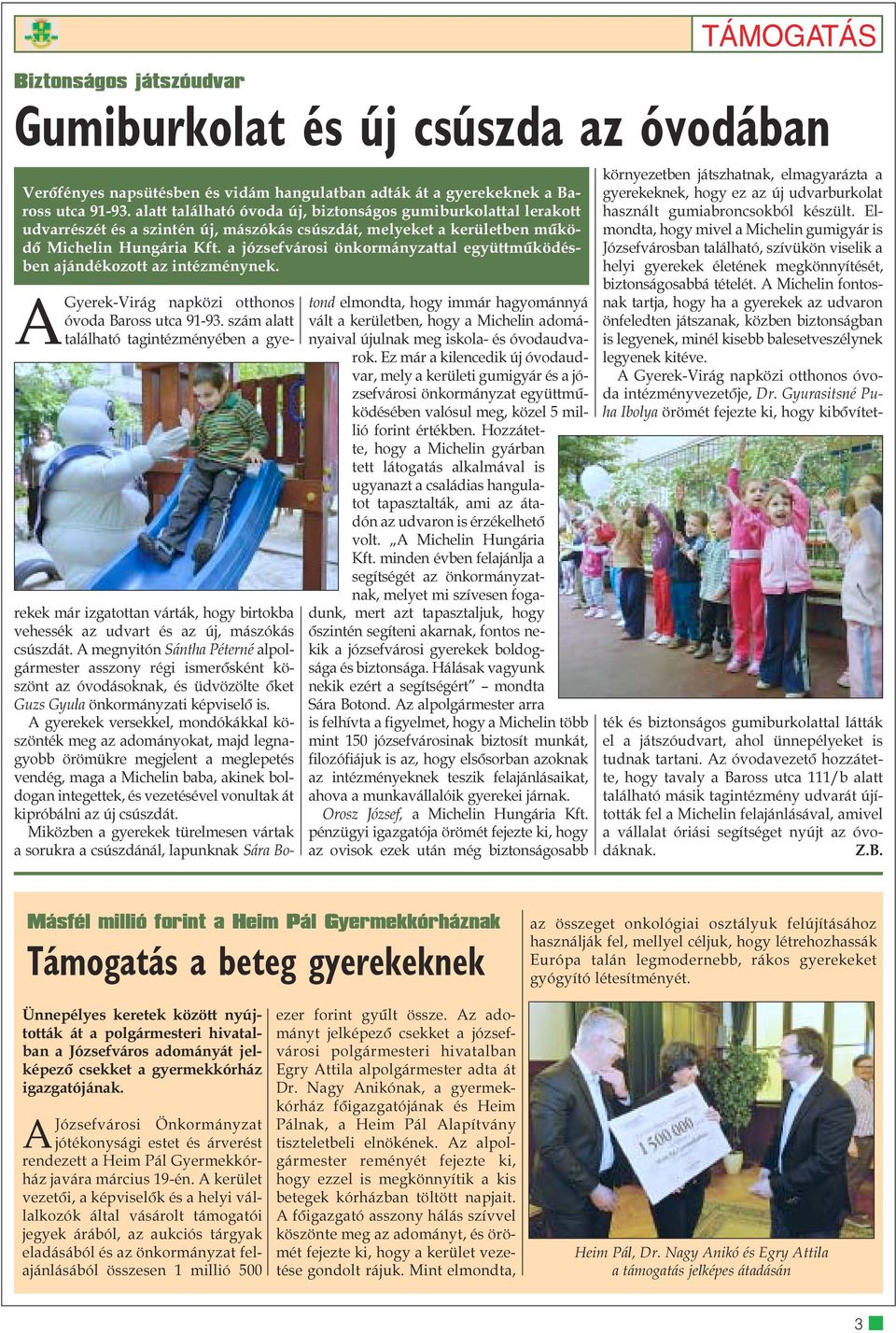 A gyerekek versekkel, mondókákkal köszönték meg az adományokat, majd legnagyobb örömükre megjelent a meglepetés vendég, maga a Michelin baba, akinek boldogan integettek, és vezetésével vonultak át