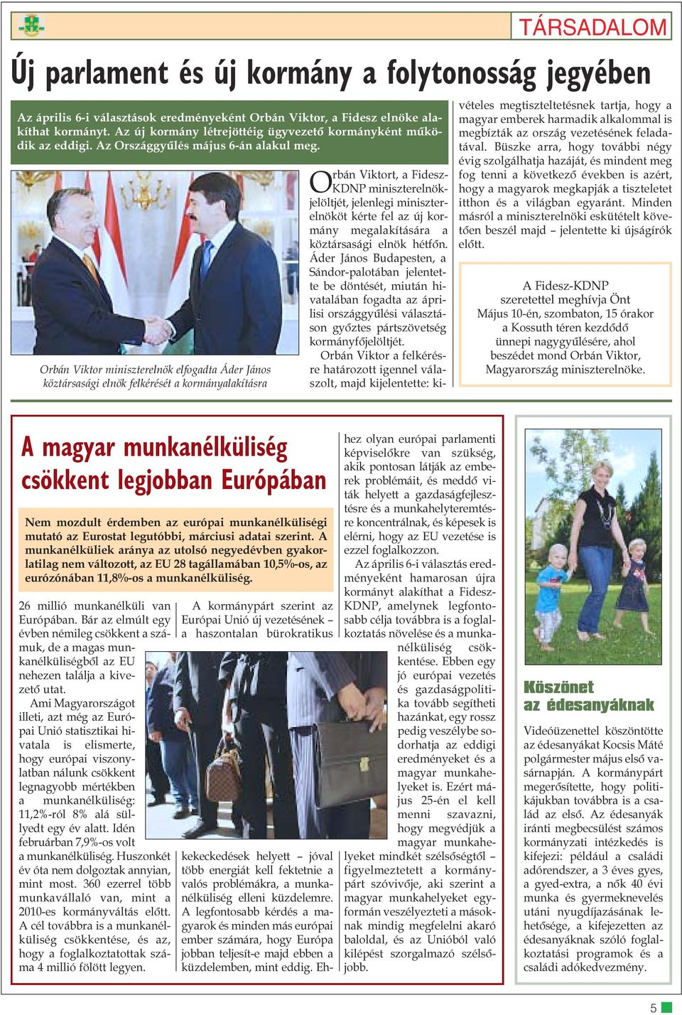 Orbán Viktor miniszterelnök elfogadta Áder János köztársasági elnök felkérését a kormányalakításra TÁRSADALOM Orbán Viktort, a Fidesz- KDNP miniszterelnökjelöltjét, jelenlegi miniszterelnököt kérte
