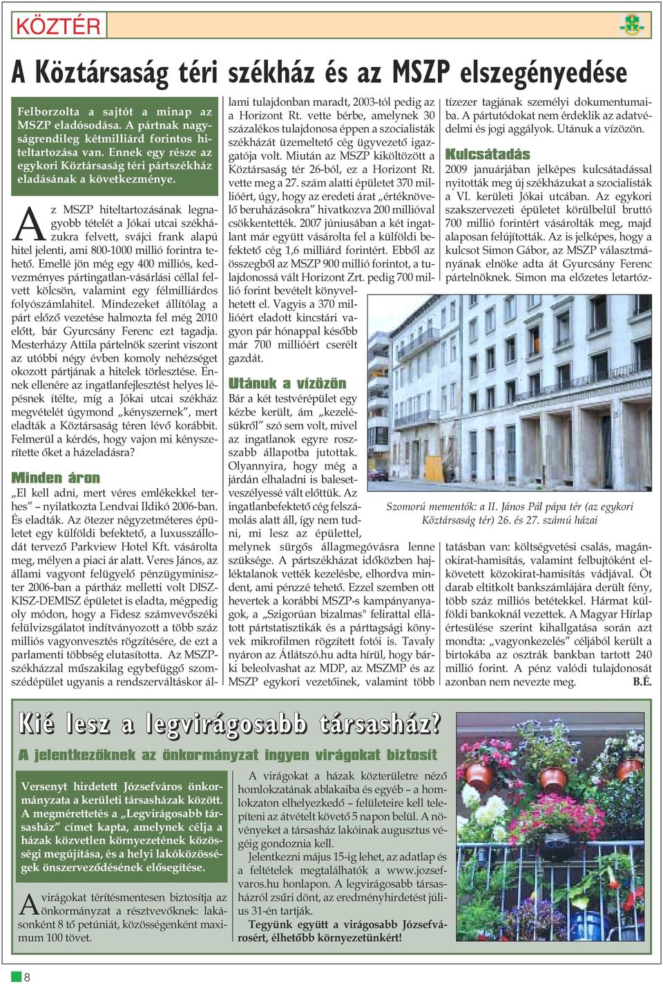 Az MSZP hiteltartozásának legnagyobb tételét a Jókai utcai székházukra felvett, svájci frank alapú hitel jelenti, ami 800-1000 millió forintra tehetõ.