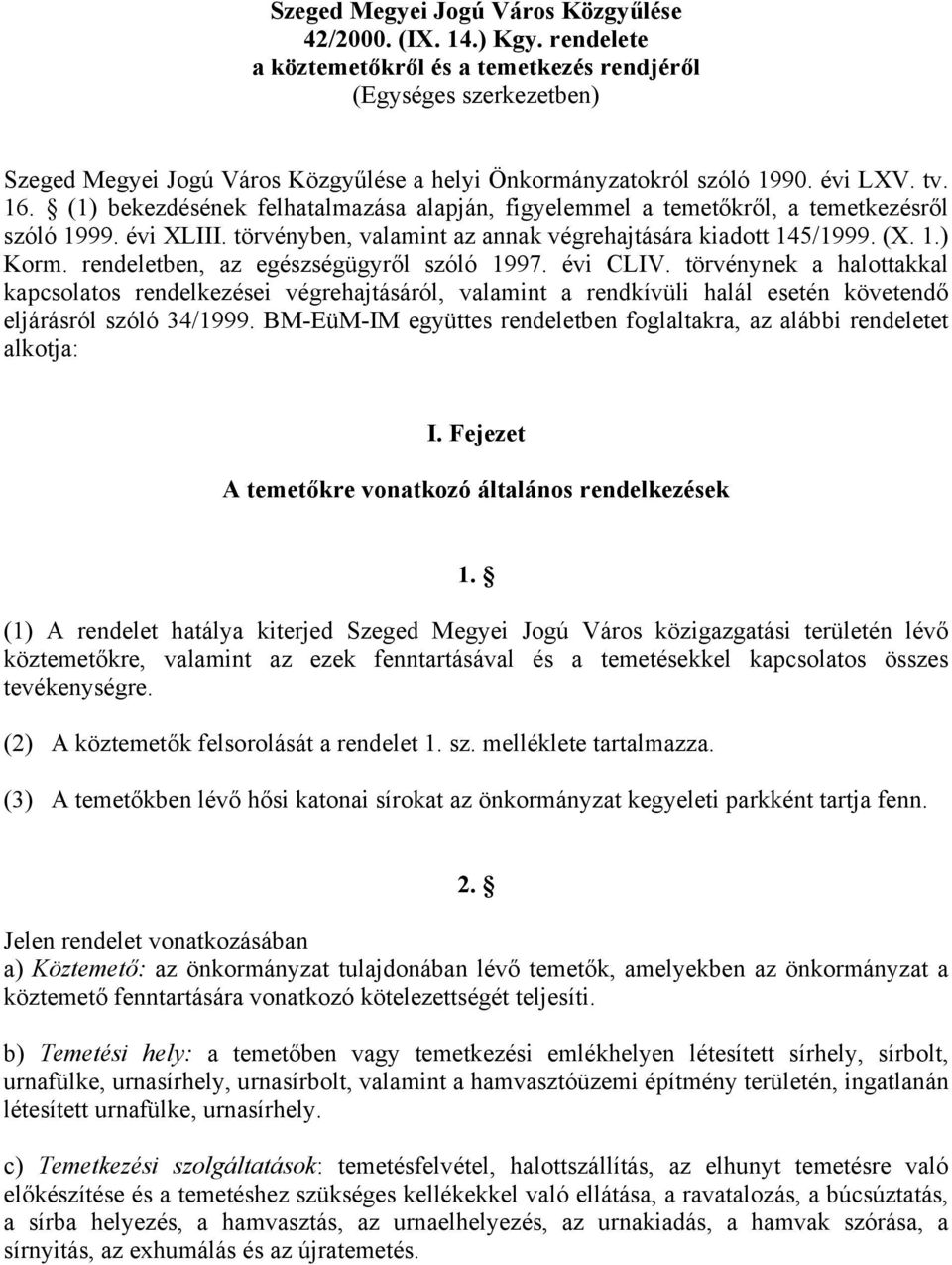 (1) bekezdésének felhatalmazása alapján, figyelemmel a temetőkről, a temetkezésről szóló 1999. évi XLIII. törvényben, valamint az annak végrehajtására kiadott 145/1999. (X. 1.) Korm.