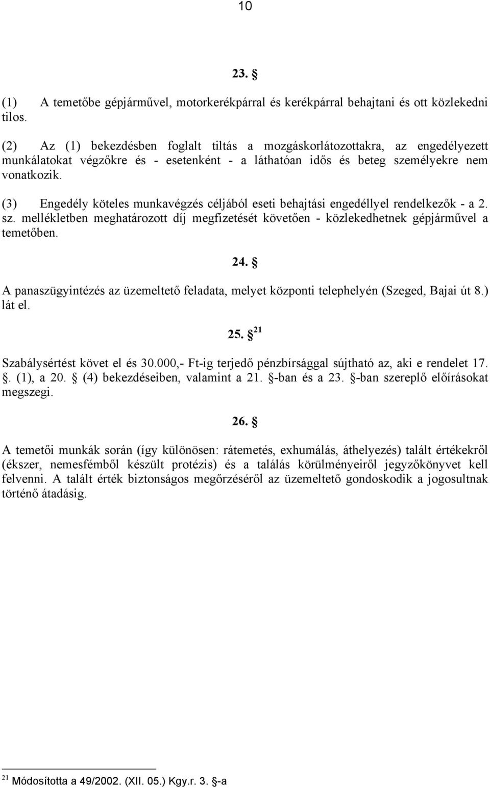 (3) Engedély köteles munkavégzés céljából eseti behajtási engedéllyel rendelkezők - a 2. sz. mellékletben meghatározott díj megfizetését követően - közlekedhetnek gépjárművel a temetőben. 24.