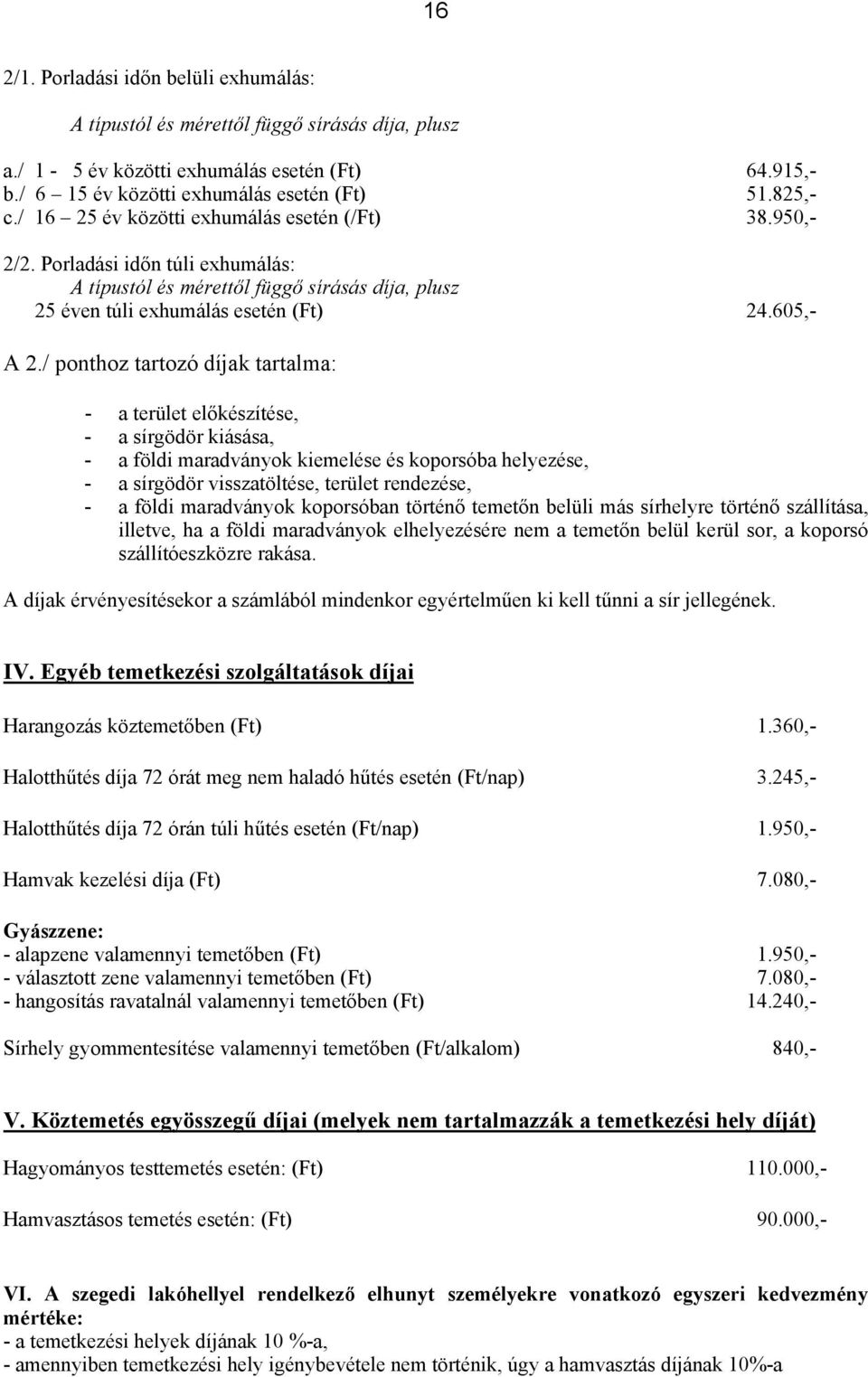 / ponthoz tartozó díjak tartalma: - a terület előkészítése, - a sírgödör kiásása, - a földi maradványok kiemelése és koporsóba helyezése, - a sírgödör visszatöltése, terület rendezése, - a földi