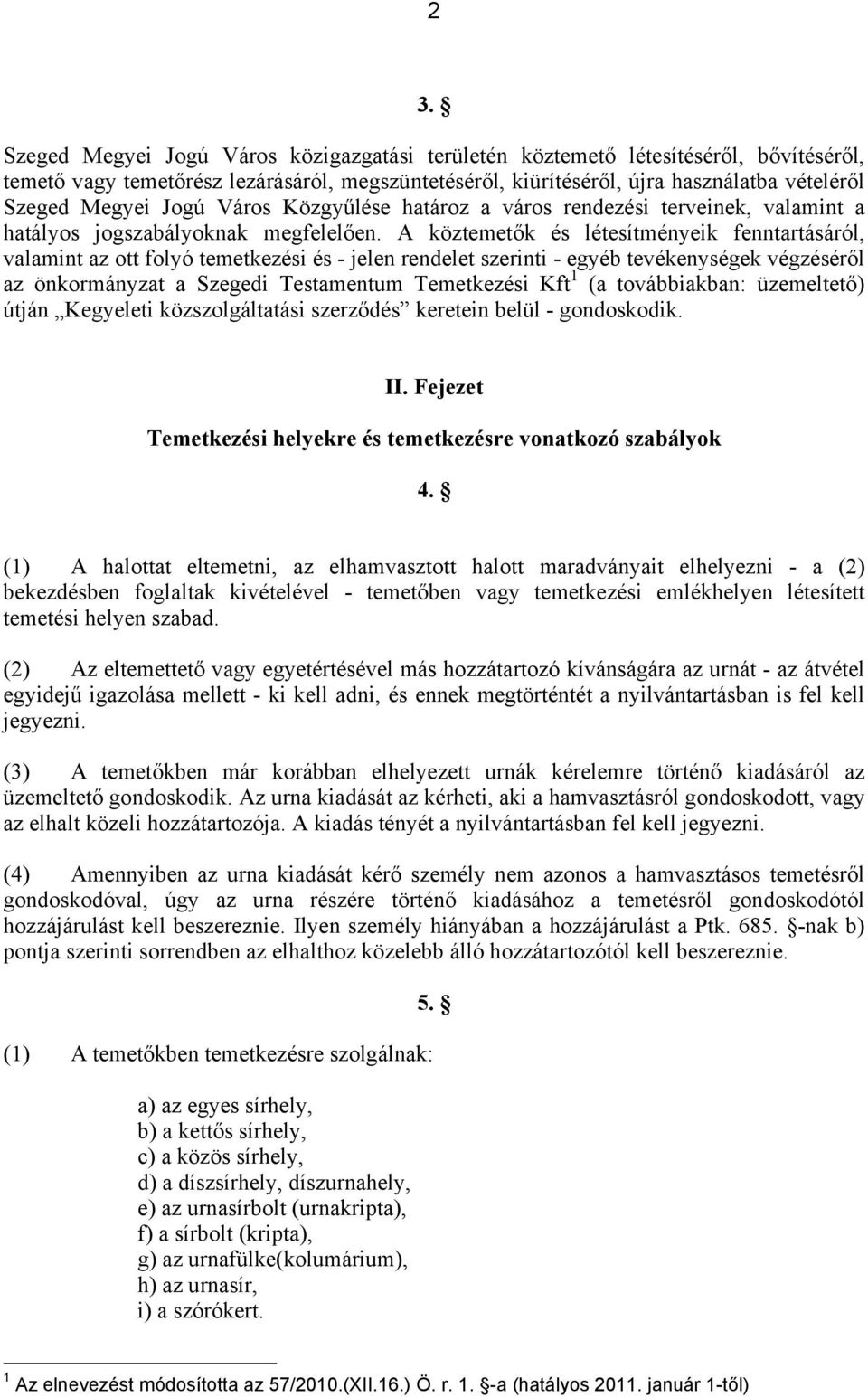 A köztemetők és létesítményeik fenntartásáról, valamint az ott folyó temetkezési és - jelen rendelet szerinti - egyéb tevékenységek végzéséről az önkormányzat a Szegedi Testamentum Temetkezési Kft 1