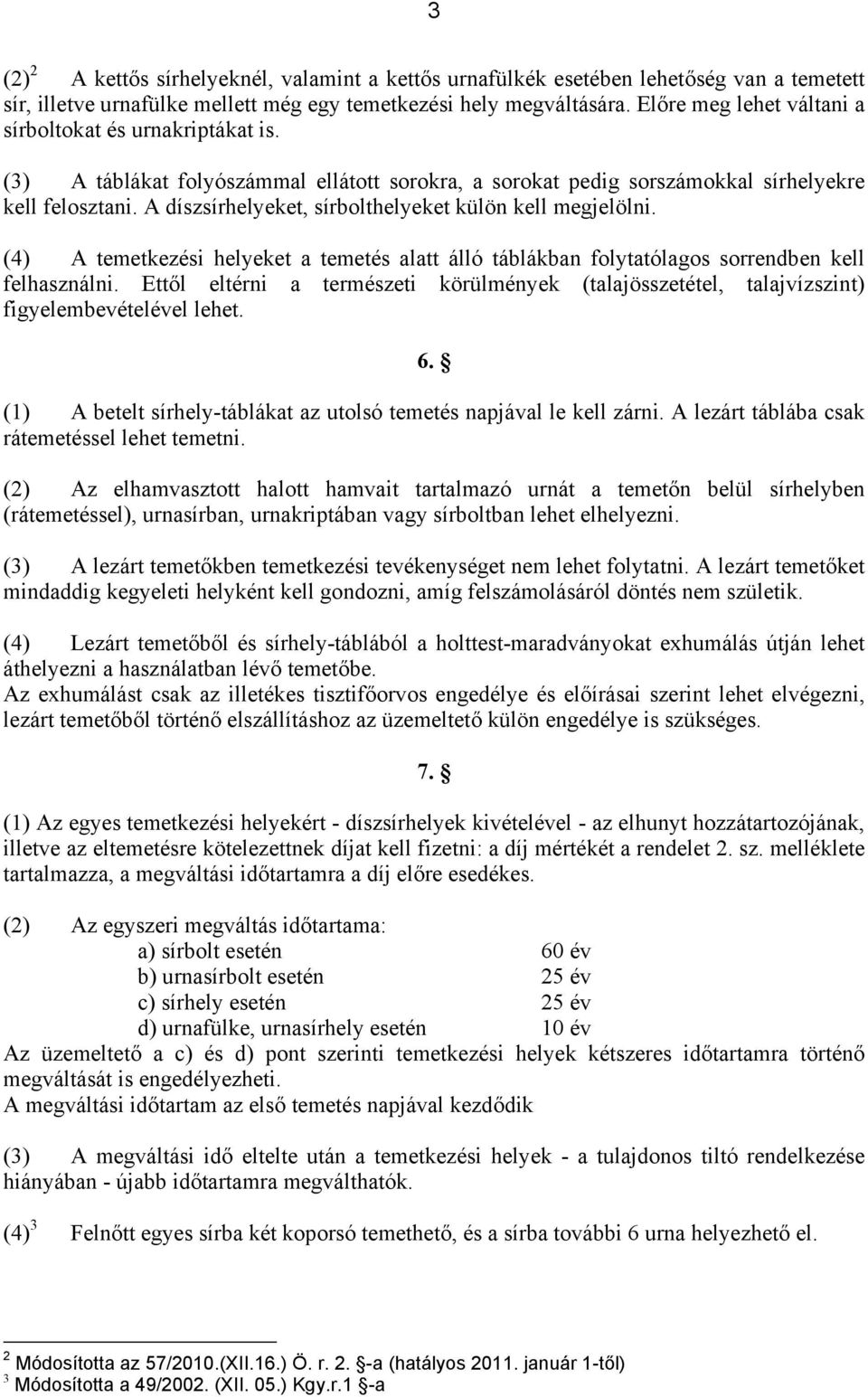 A díszsírhelyeket, sírbolthelyeket külön kell megjelölni. (4) A temetkezési helyeket a temetés alatt álló táblákban folytatólagos sorrendben kell felhasználni.