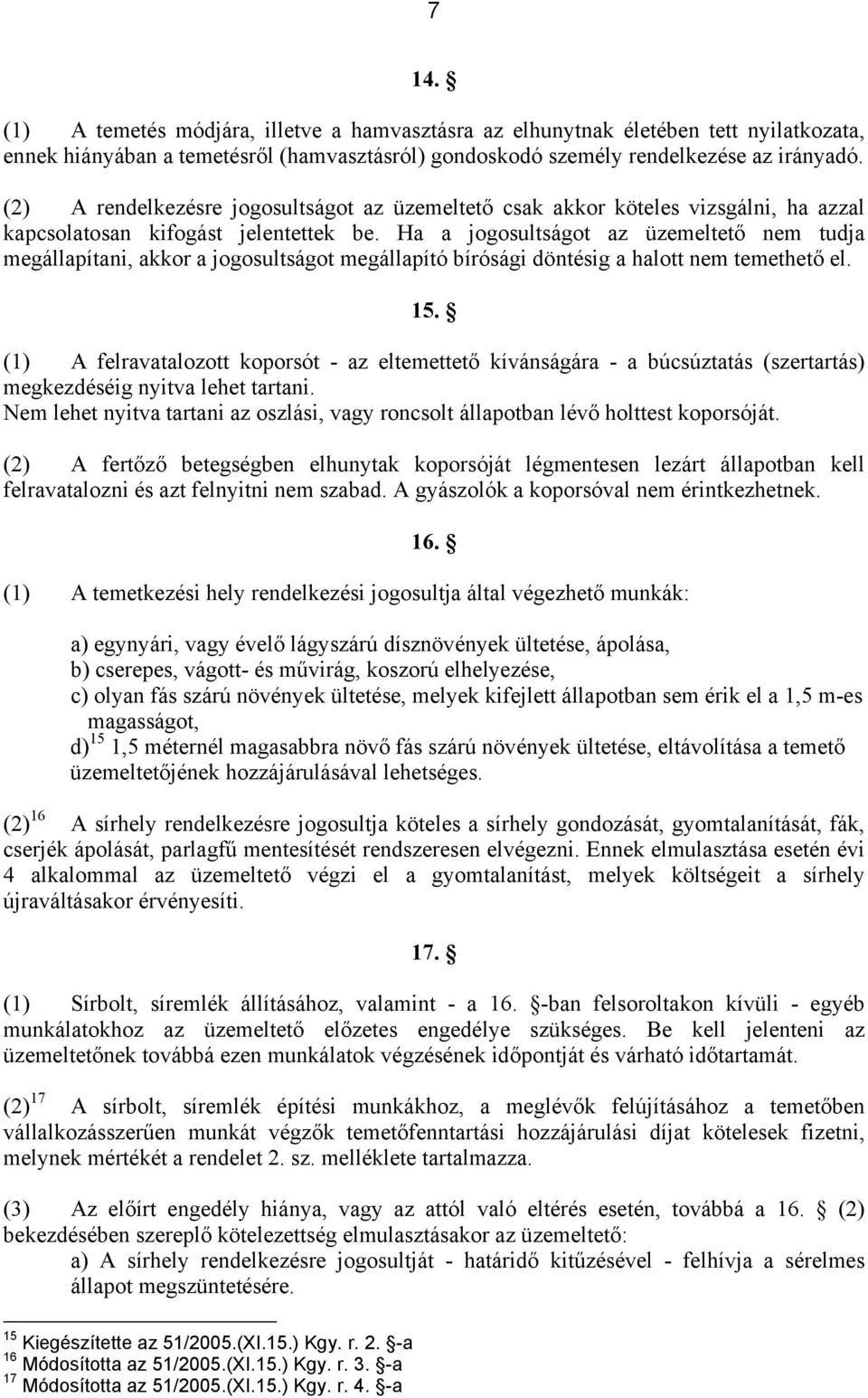 Ha a jogosultságot az üzemeltető nem tudja megállapítani, akkor a jogosultságot megállapító bírósági döntésig a halott nem temethető el. 15.