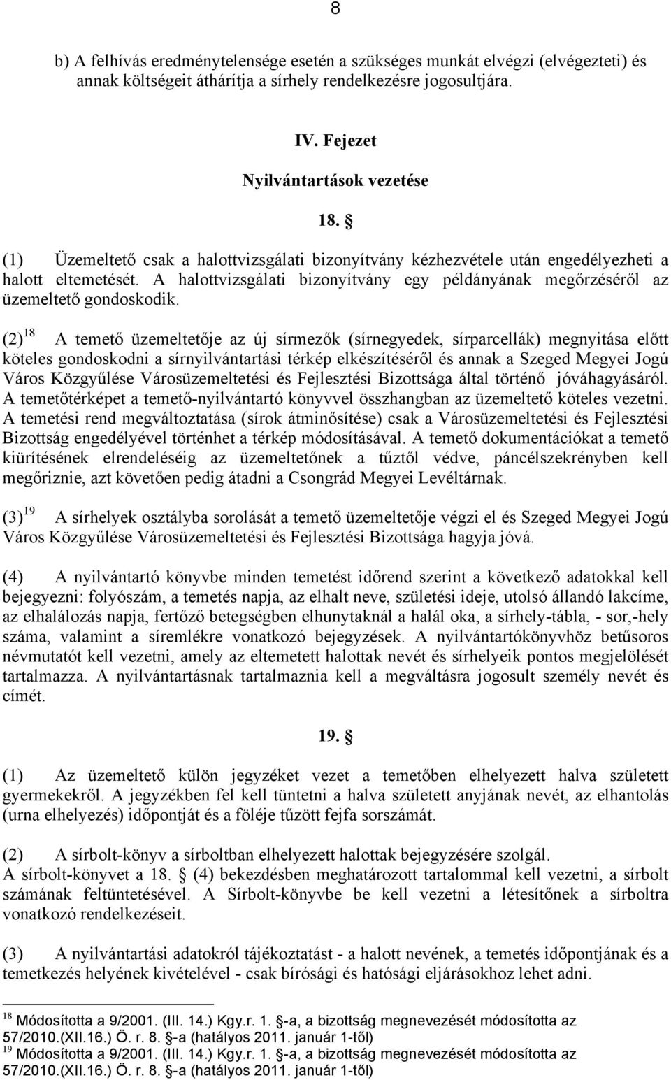 (2) 18 A temető üzemeltetője az új sírmezők (sírnegyedek, sírparcellák) megnyitása előtt köteles gondoskodni a sírnyilvántartási térkép elkészítéséről és annak a Szeged Megyei Jogú Város Közgyűlése