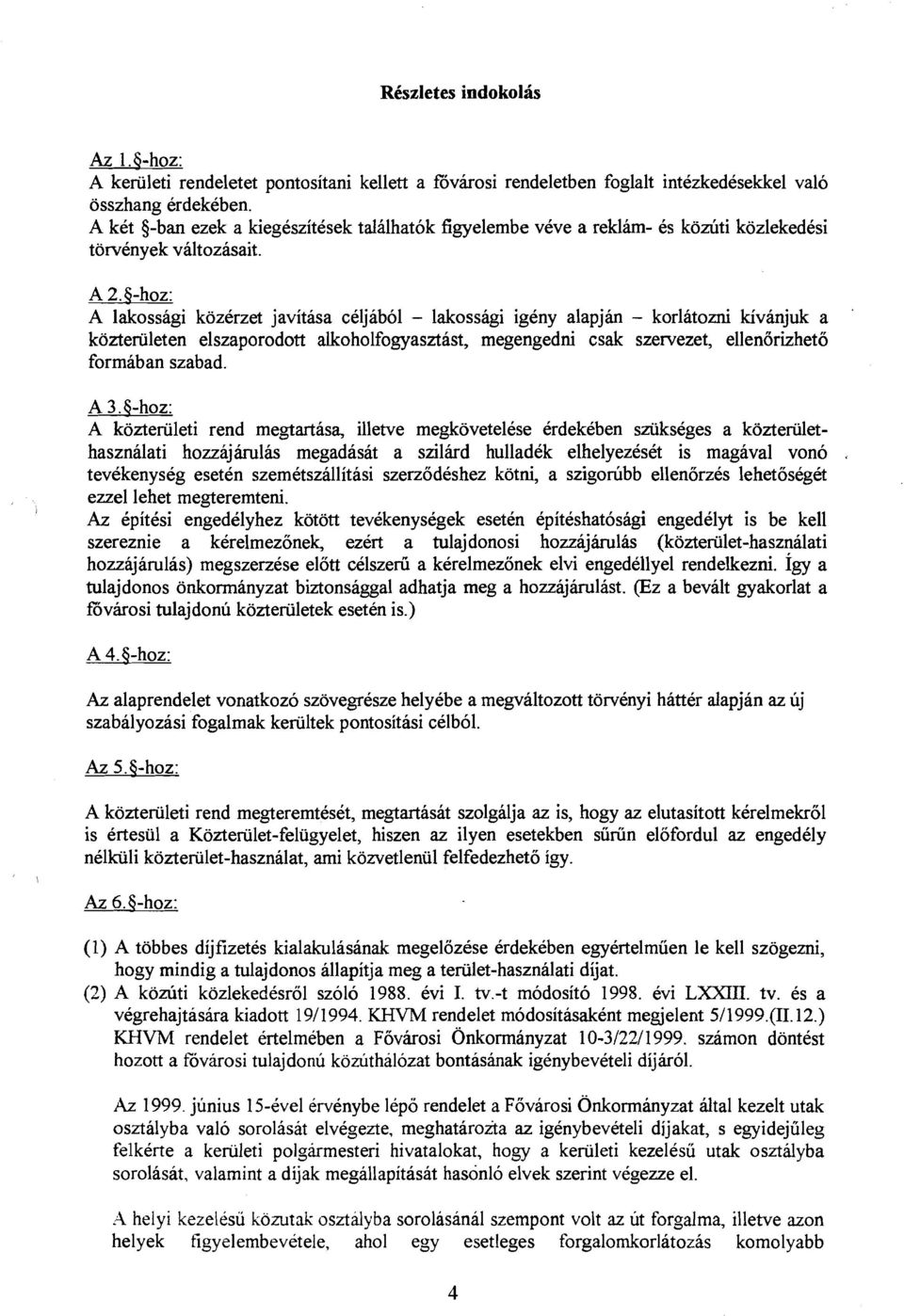 6-hoz: A lakossagi kozerzet javitasa celjabol - lakossagi igeny alapjhn - korlatozni kivhjuk a kozteriileten elszaporodott alkoholfogyasztast, megengedni csak szervezet, ellendrizheto formaban szabad.