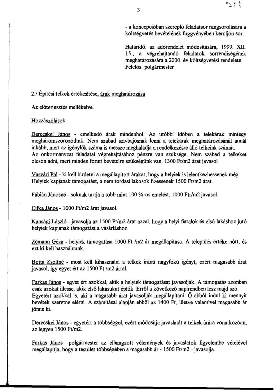 Hozzászólások Derecskei János - emelkedő árak míndenhol. Az utóbbi időben a telekárak míntegy megháromszorozódtak.