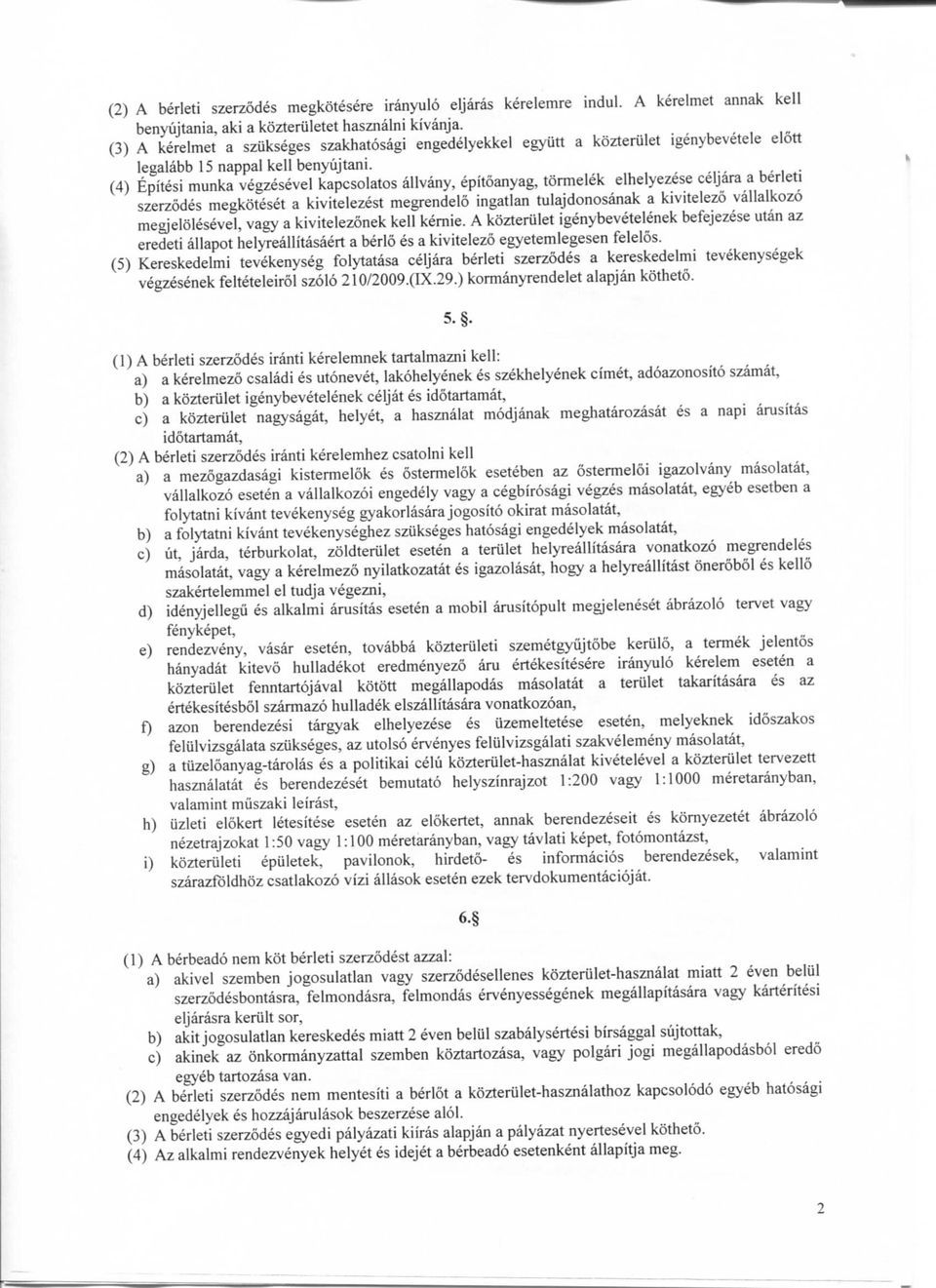 (4) Epitesi munka vegzesevel kapcsolatos allvany, epitoanyag, tormelek elhelyezese celjara a berleti szerzodes megkoteset a kivitelezest megrendelo ingatlan tulajdonosanak a kivitelezo vallalkozo