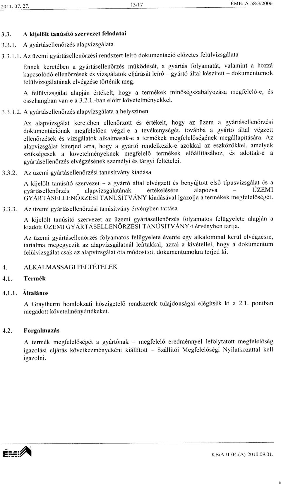 - dokumentumok f'e I ii I v i z s 96 I a t 6nak elv 6, 9z6 s e t o r t 6 n i k m e g. A feltilvizsgiilat alapjitn drt6kelt, hogy a term6kek minos6gszabtiyozbsa megfelelo-e, tis dsszhangban van-e a 3.