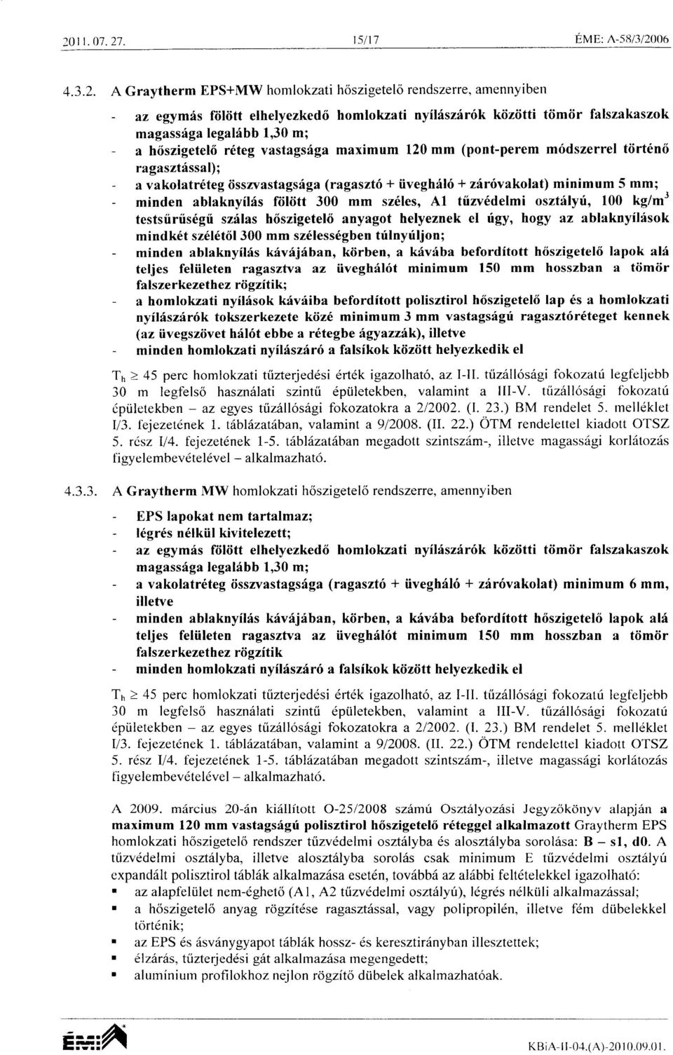 minimum 5 mm; - minden ablaknyilfs fitlittt 300 mm sz6les, Al tiizv6delmi osztilyri, 100 kg/mr testsiiriis6gii szdlas h6szigeteki anyagot helyeznek el rigy, hogy az ablaknyilfsok mindk6t sz6l6t6l 300