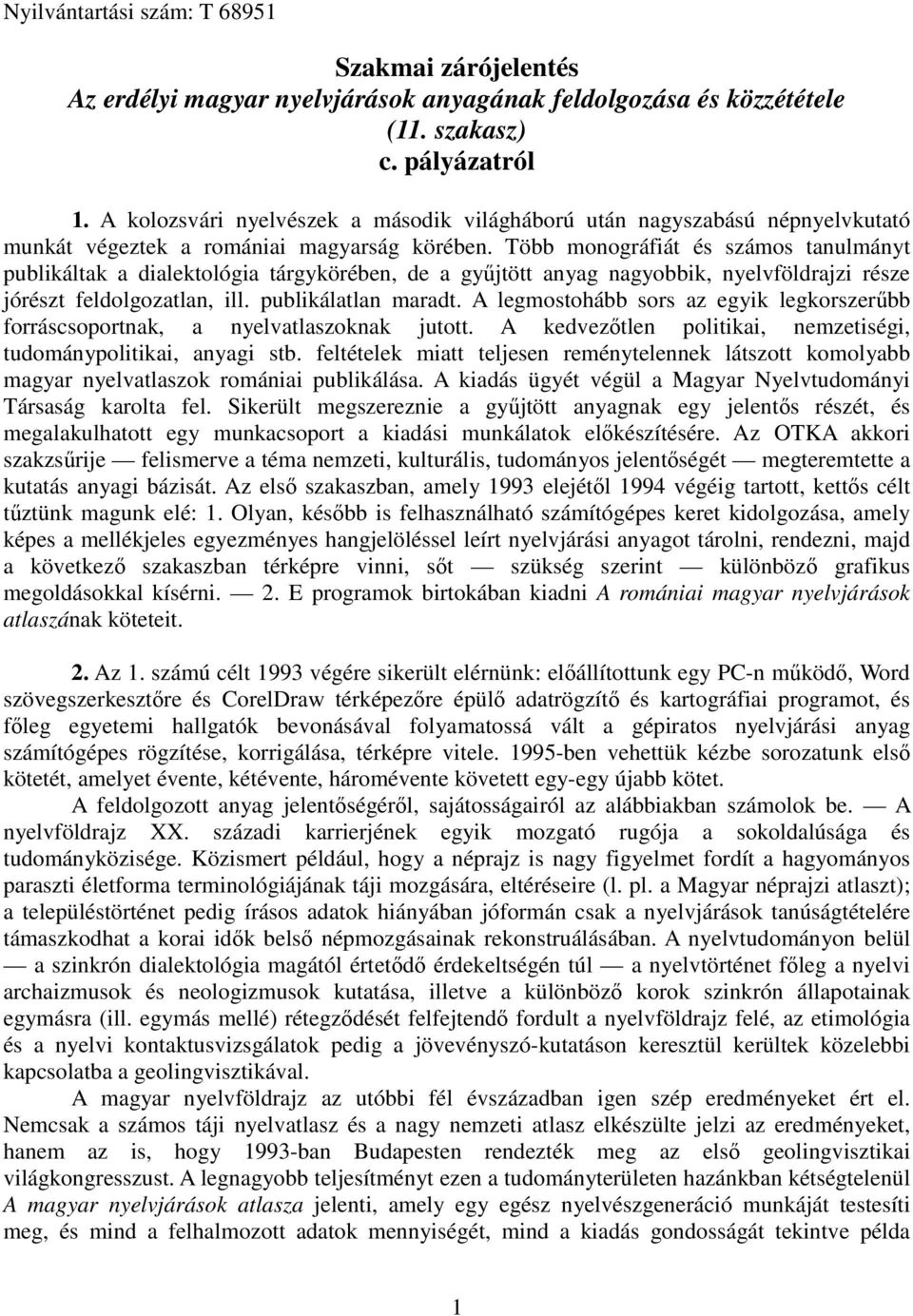 Több monográfiát és számos tanulmányt publikáltak a dialektológia tárgykörében, de a győjtött anyag nagyobbik, nyelvföldrajzi része jórészt feldolgozatlan, ill. publikálatlan maradt.