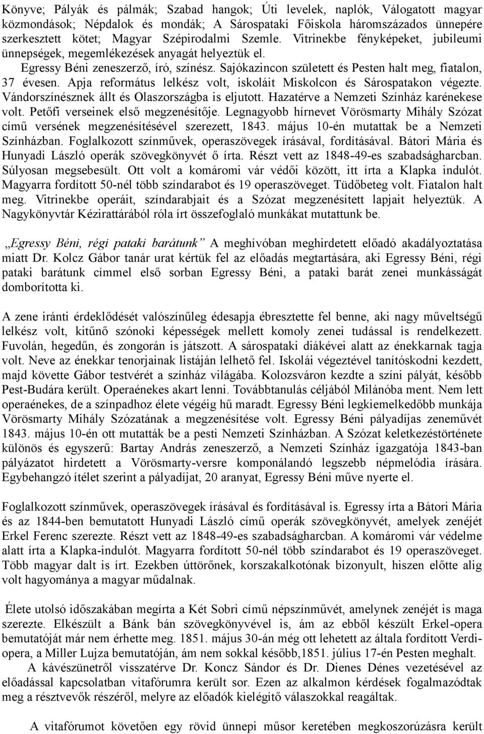 Apja református lelkész volt, iskoláit Miskolcon és Sárospatakon végezte. Vándorszínésznek állt és Olaszországba is eljutott. Hazatérve a Nemzeti Színház karénekese volt.