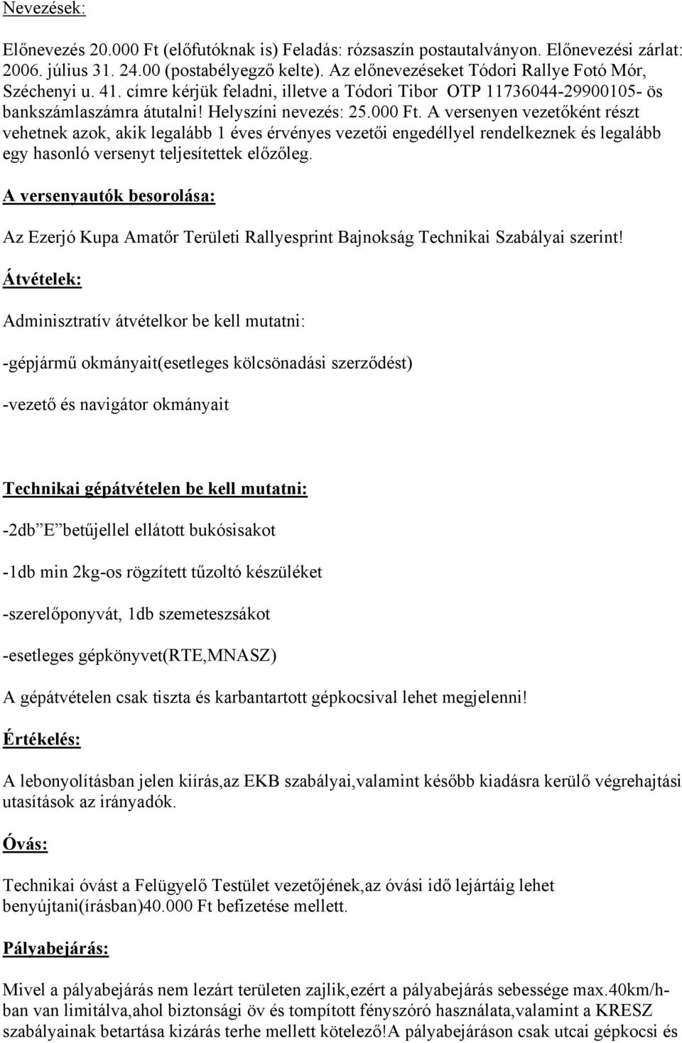 A versenyen vezetőként részt vehetnek azok, akik legalább 1 éves érvényes vezetői engedéllyel rendelkeznek és legalább egy hasonló versenyt teljesítettek előzőleg.