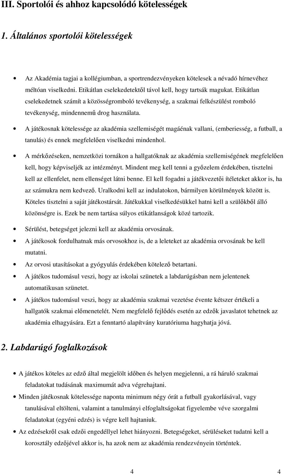 A játékosnak kötelessége az akadémia szellemiségét magáénak vallani, (emberiesség, a futball, a tanulás) és ennek megfelelően viselkedni mindenhol.