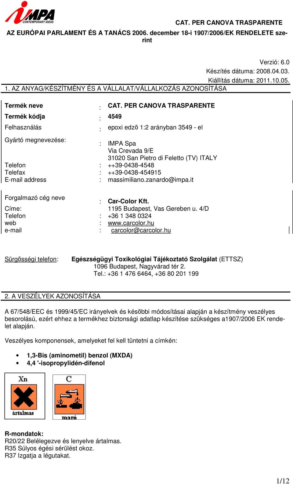 ++39-0438-4548 Telefax : ++39-0438-454915 E-mail address : massimiliano.zanardo@impa.it Forgalmazó cég neve : Car-Color Kft. Címe: 1195 Budapest, Vas Gereben u. 4/D Telefon : +36 1 348 0324 web : www.