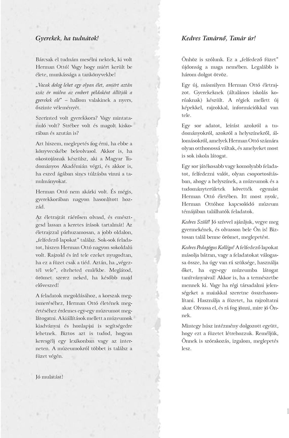 Stréber volt és magolt kiskorában és azután is? Azt hiszem, meglepetés fog érni, ha ebbe a könyvecskébe beleolvasol.