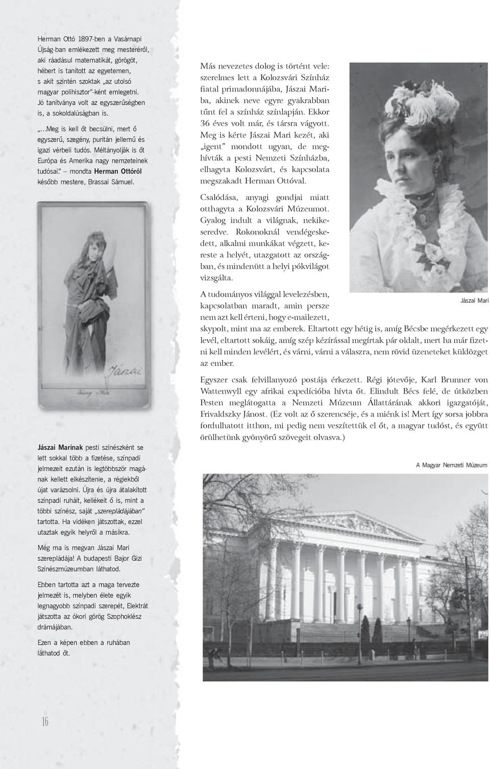 Méltányolják is őt Európa és Amerika nagy nemzeteinek tudósai. mondta Herman Ottóról később mestere, Brassai Sámuel.