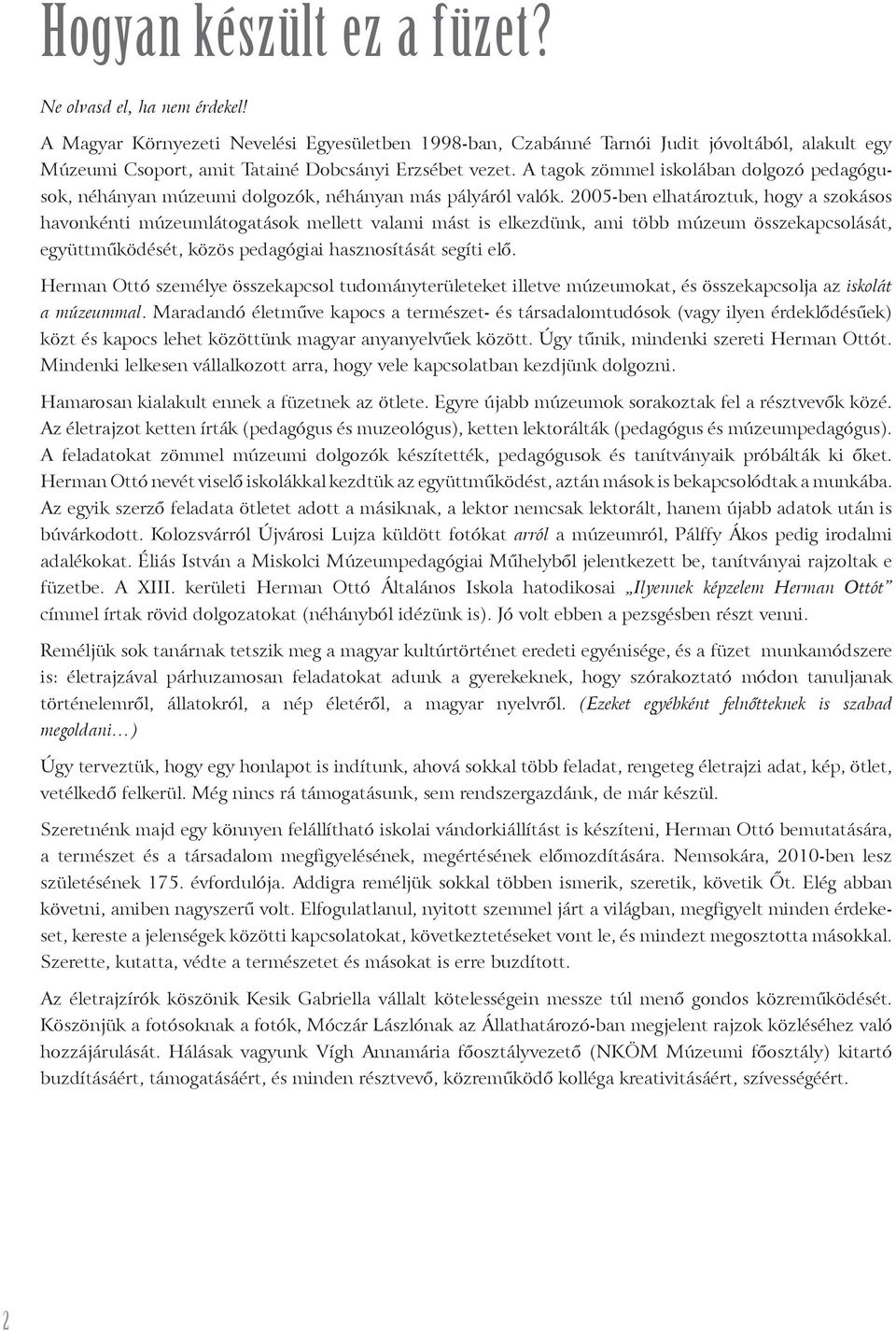 A tagok zömmel iskolában dolgozó pedagógusok, néhányan múzeumi dolgozók, néhányan más pályáról valók.