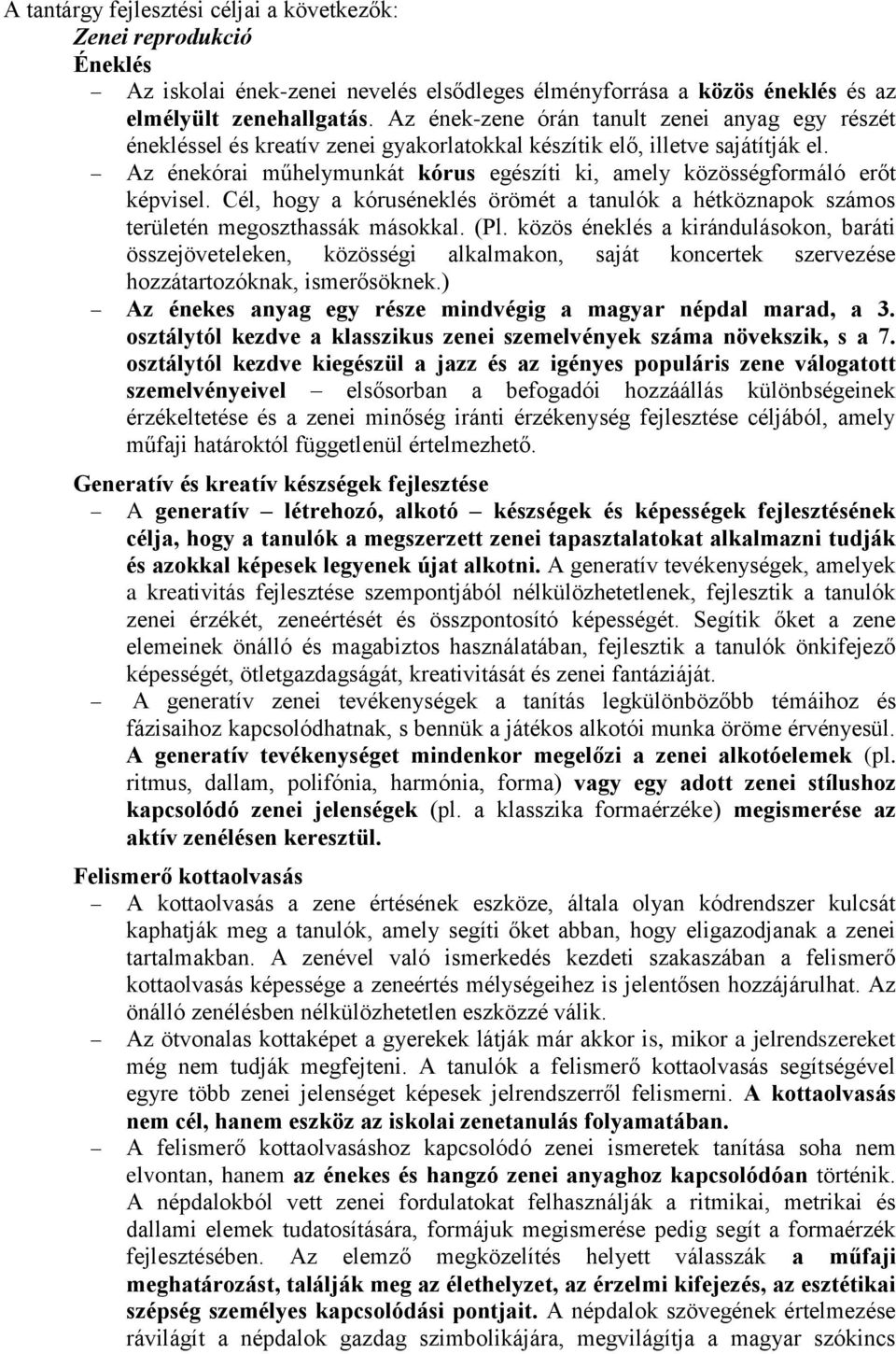 Az énekórai műhelymunkát kórus egészíti ki, amely közösségformáló erőt képvisel. Cél, hogy a kóruséneklés örömét a tanulók a hétköznapok számos területén megoszthassák másokkal. (Pl.