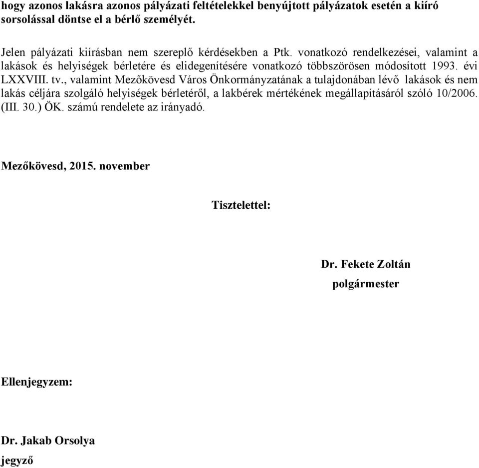 vonatkozó rendelkezései, valamint a lakások és helyiségek bérletére és elidegenítésére vonatkozó többszörösen módosított 1993. évi LXXVIII. tv.