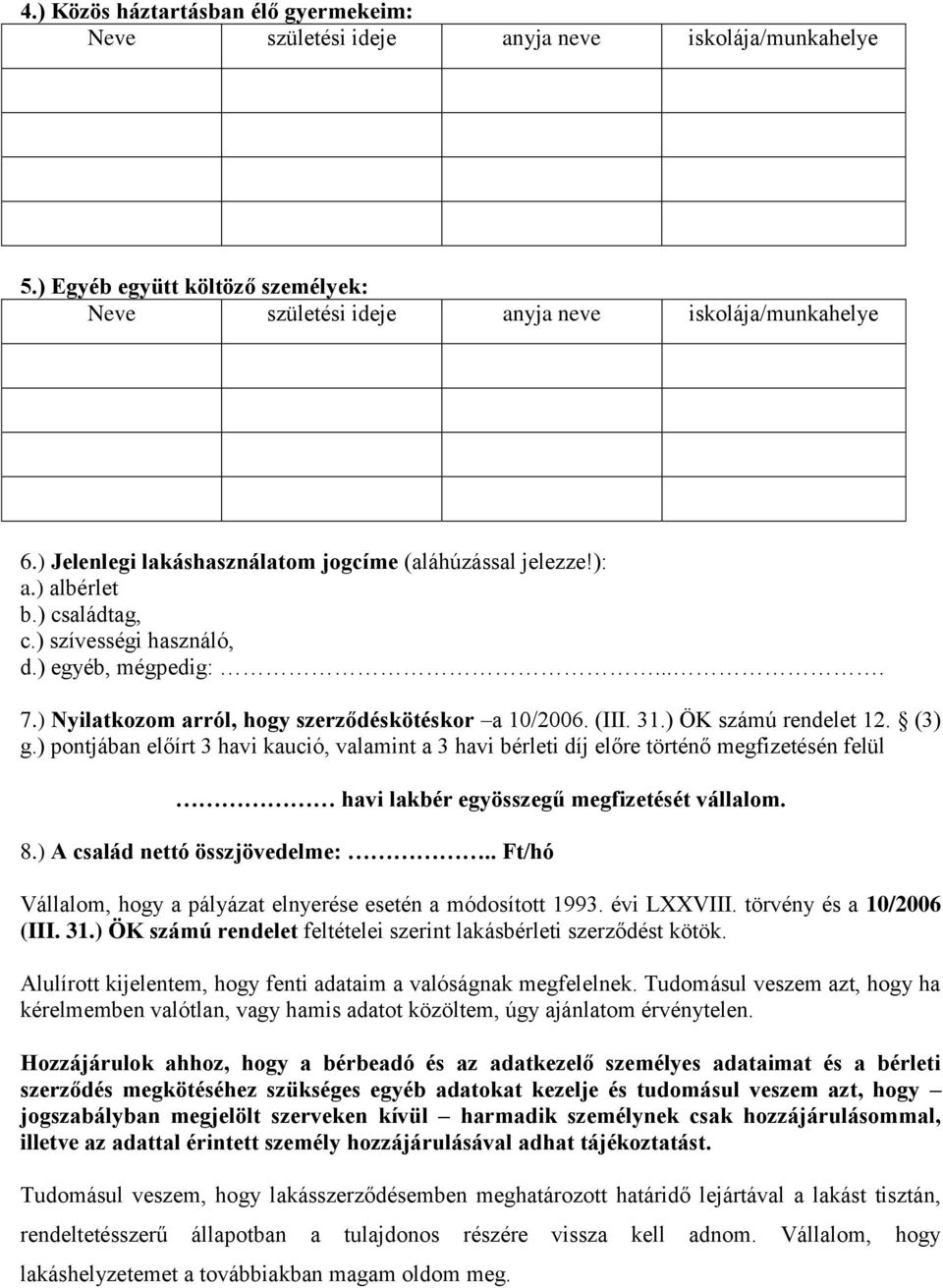 (III. 31.) ÖK számú rendelet 12. (3) g.) pontjában előírt 3 havi kaució, valamint a 3 havi bérleti díj előre történő megfizetésén felül havi lakbér egyösszegű megfizetését vállalom. 8.