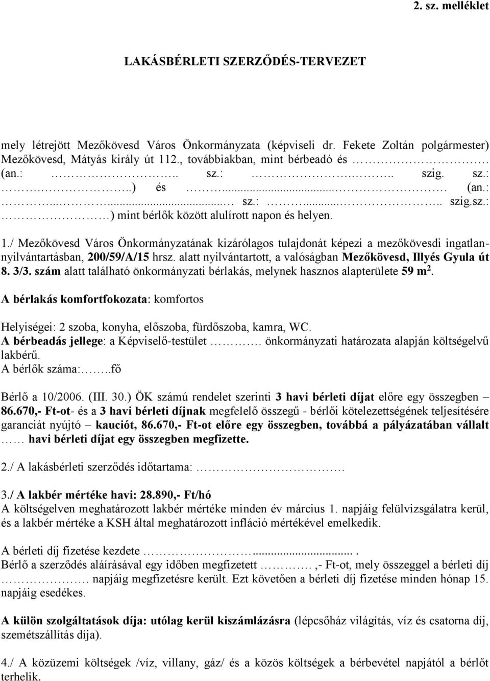 / Mezőkövesd Város Önkormányzatának kizárólagos tulajdonát képezi a mezőkövesdi ingatlannyilvántartásban, 200/59/A/15 hrsz. alatt nyilvántartott, a valóságban Mezőkövesd, Illyés Gyula út 8. 3/3.