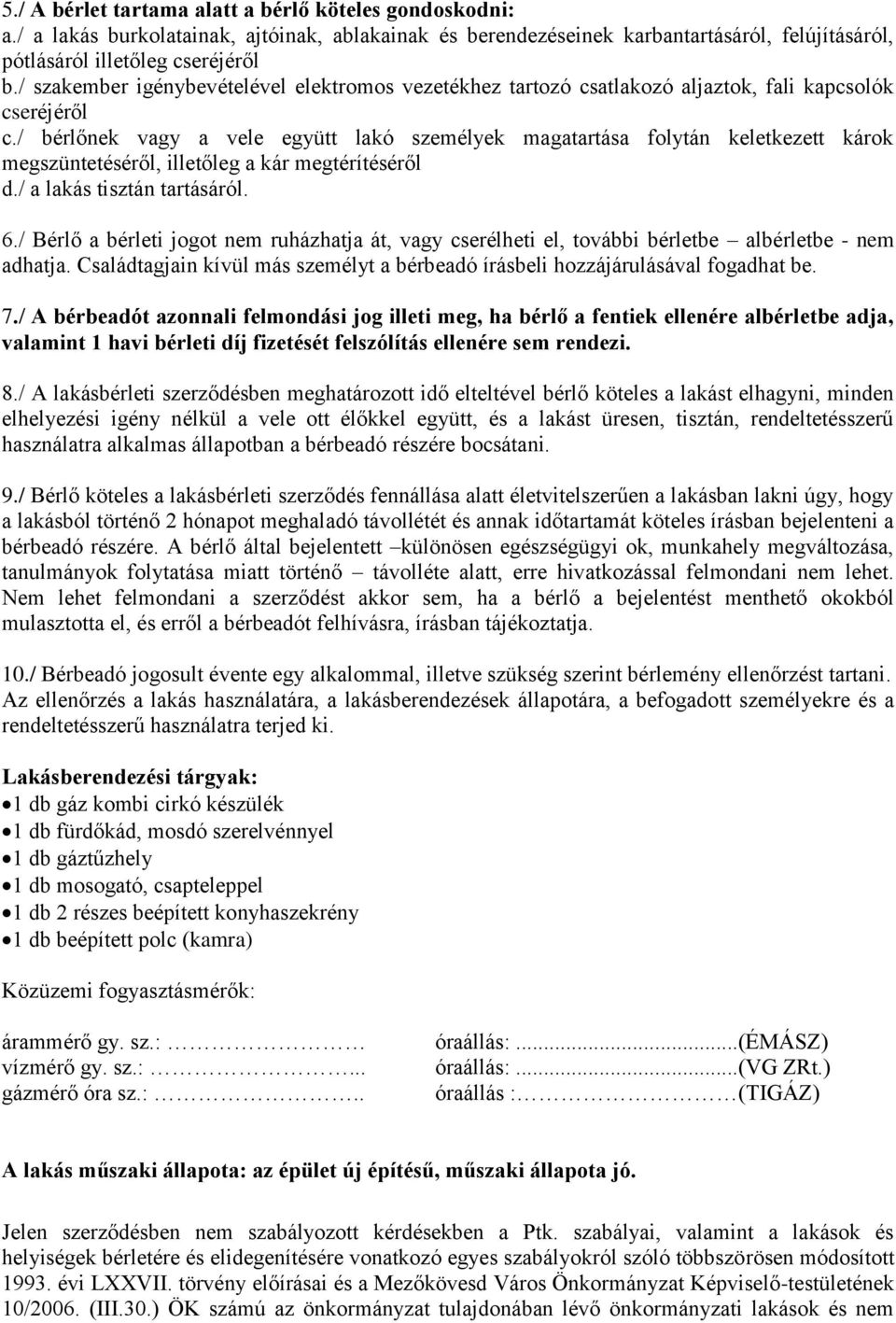 / bérlőnek vagy a vele együtt lakó személyek magatartása folytán keletkezett károk megszüntetéséről, illetőleg a kár megtérítéséről d./ a lakás tisztán tartásáról. 6.